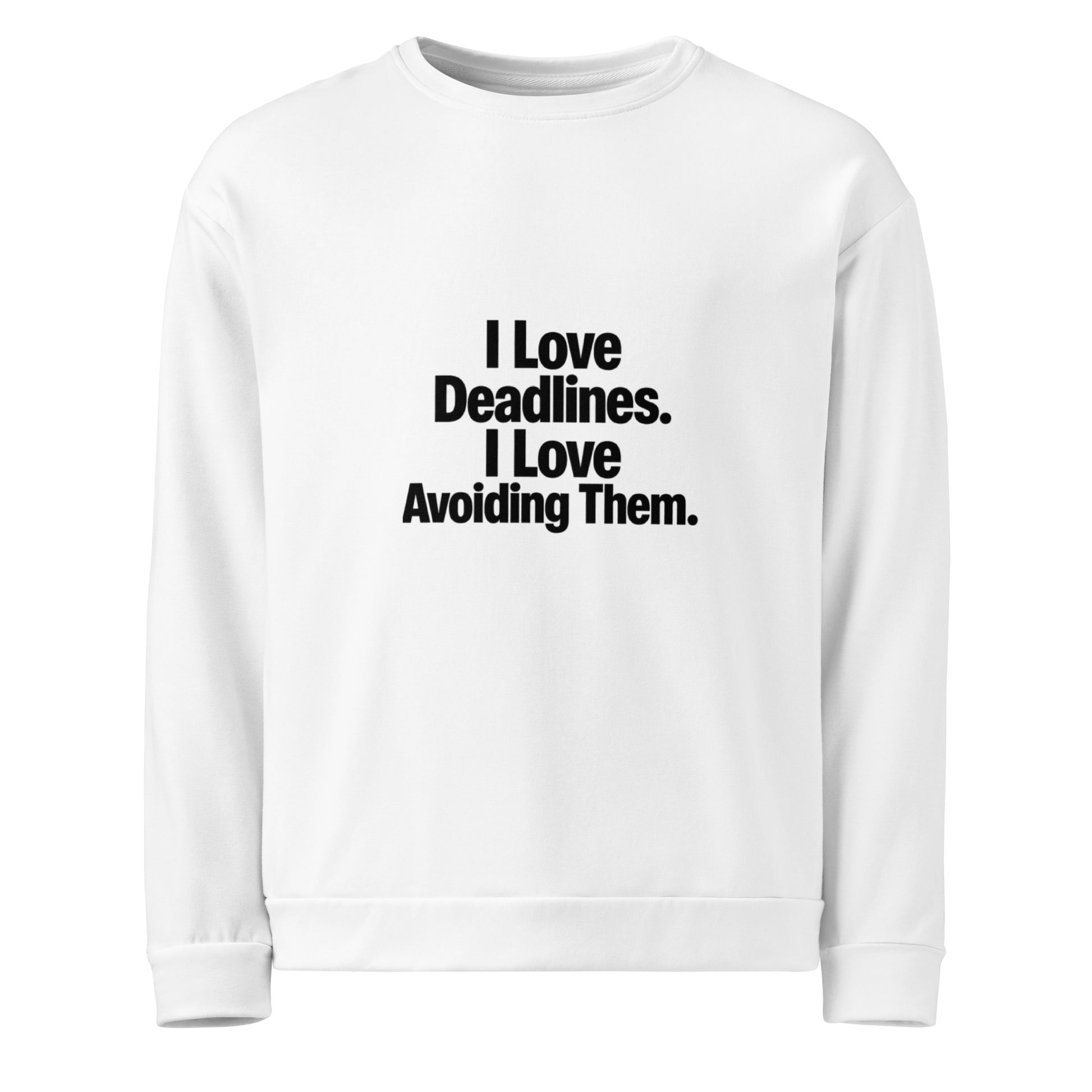 I Love Deadlines. I Love Avoiding Them. sarcastic sweatshirt - unisex white, front view