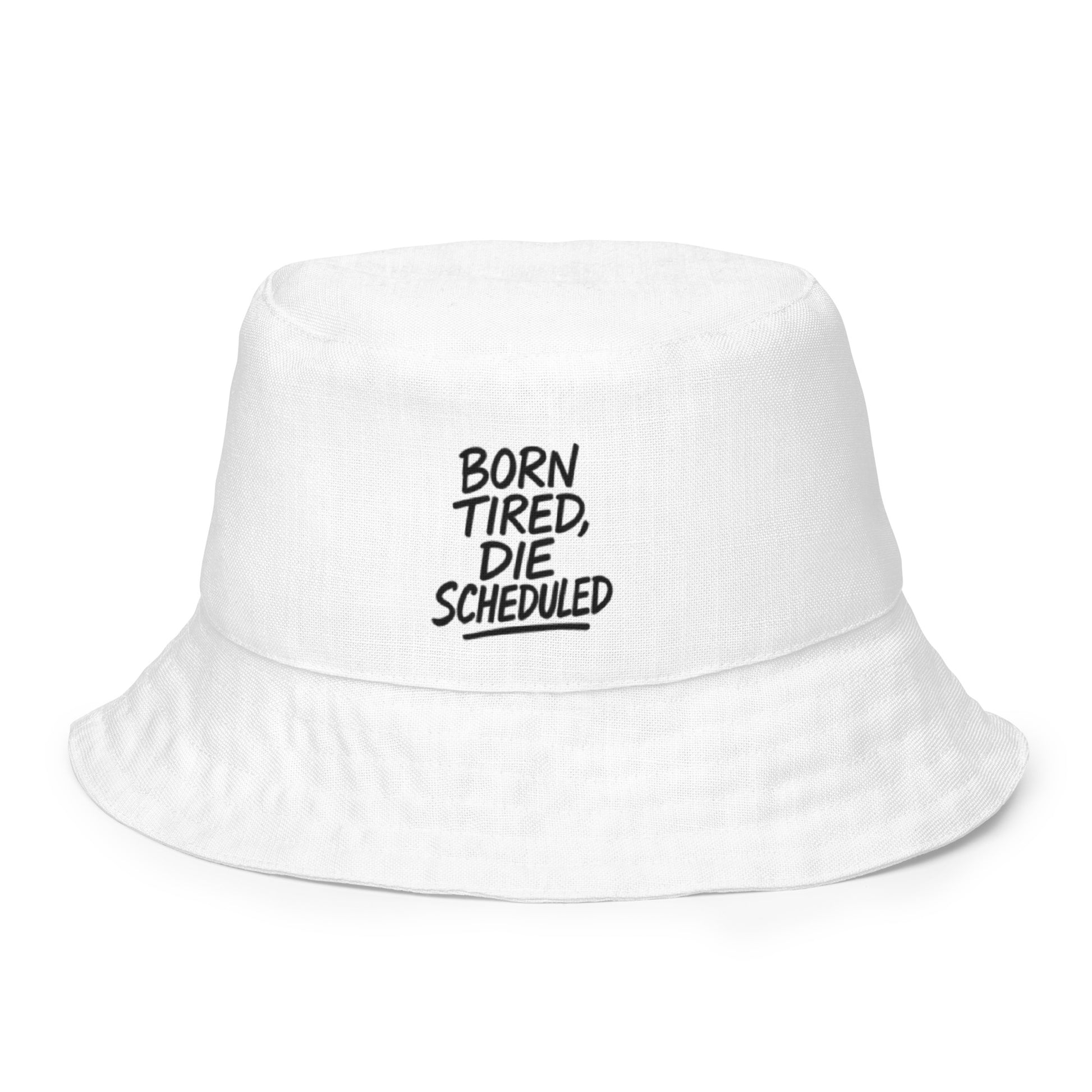Born Tired, Die Scheduled - Sarcastic Hat in Bucket Hat White - Front View | Sarcastic Hat | PureSarcasm