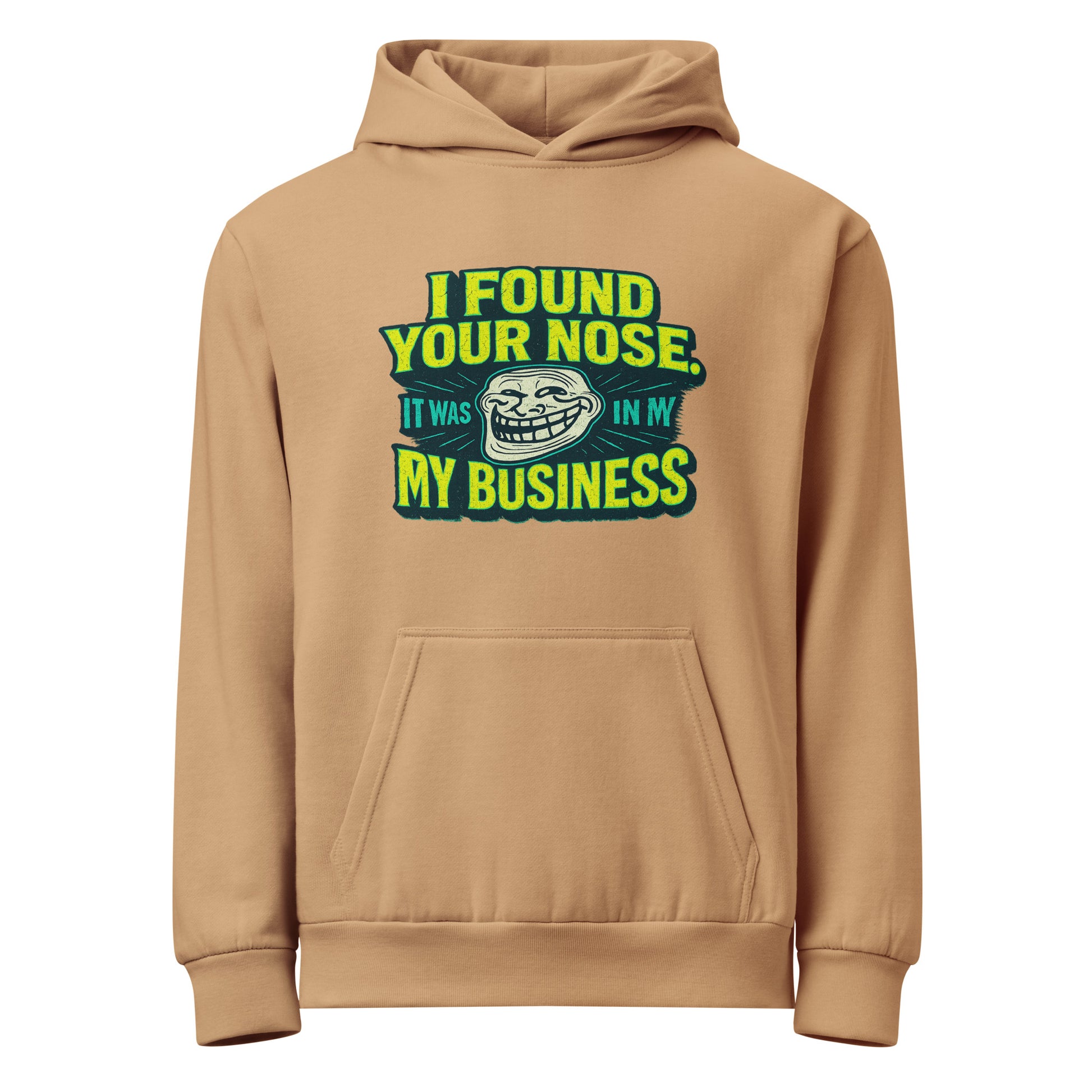 I found your nose. It was in my business. - Sarcastic Hoodies | PureSarcasm in Dyed Pigment Burro - Front View | Sarcastic Hoodies | PureSarcasm