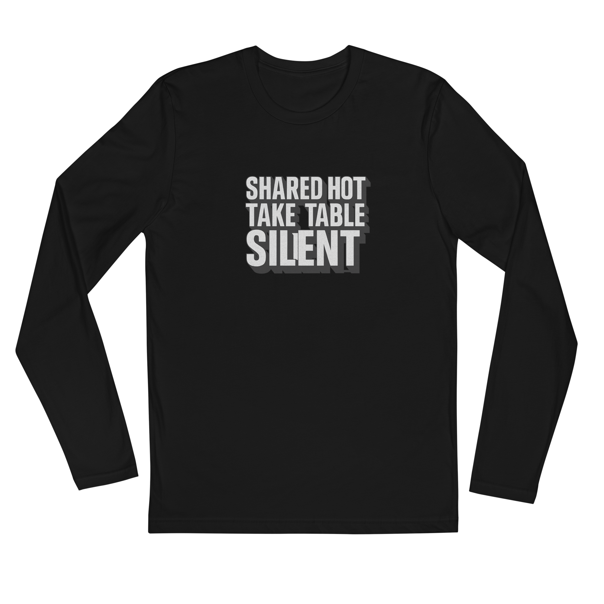 Shared hot take, table silent - Sarcastic Long Sleeve Shirt | PureSarcasm in Sleeve Shirt Black - Front View | Sarcastic Long sleeve | PureSarcasm