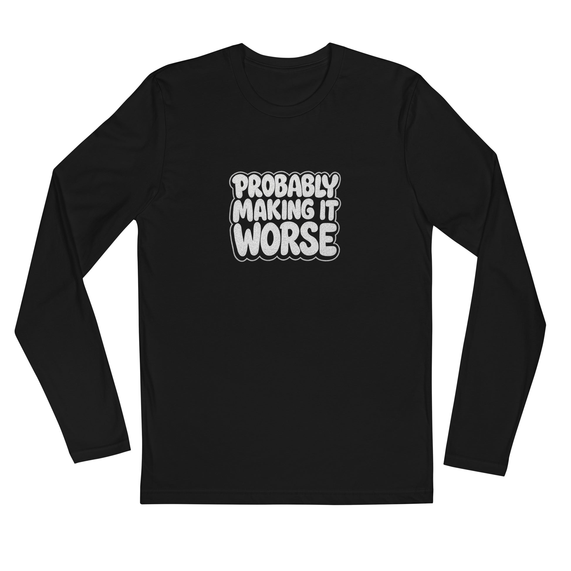 Probably Making It Worse - Sarcastic Long Sleeve Shirt | PureSarcasm in Sleeve Shirt Black - Front View | Sarcastic Long sleeve | PureSarcasm