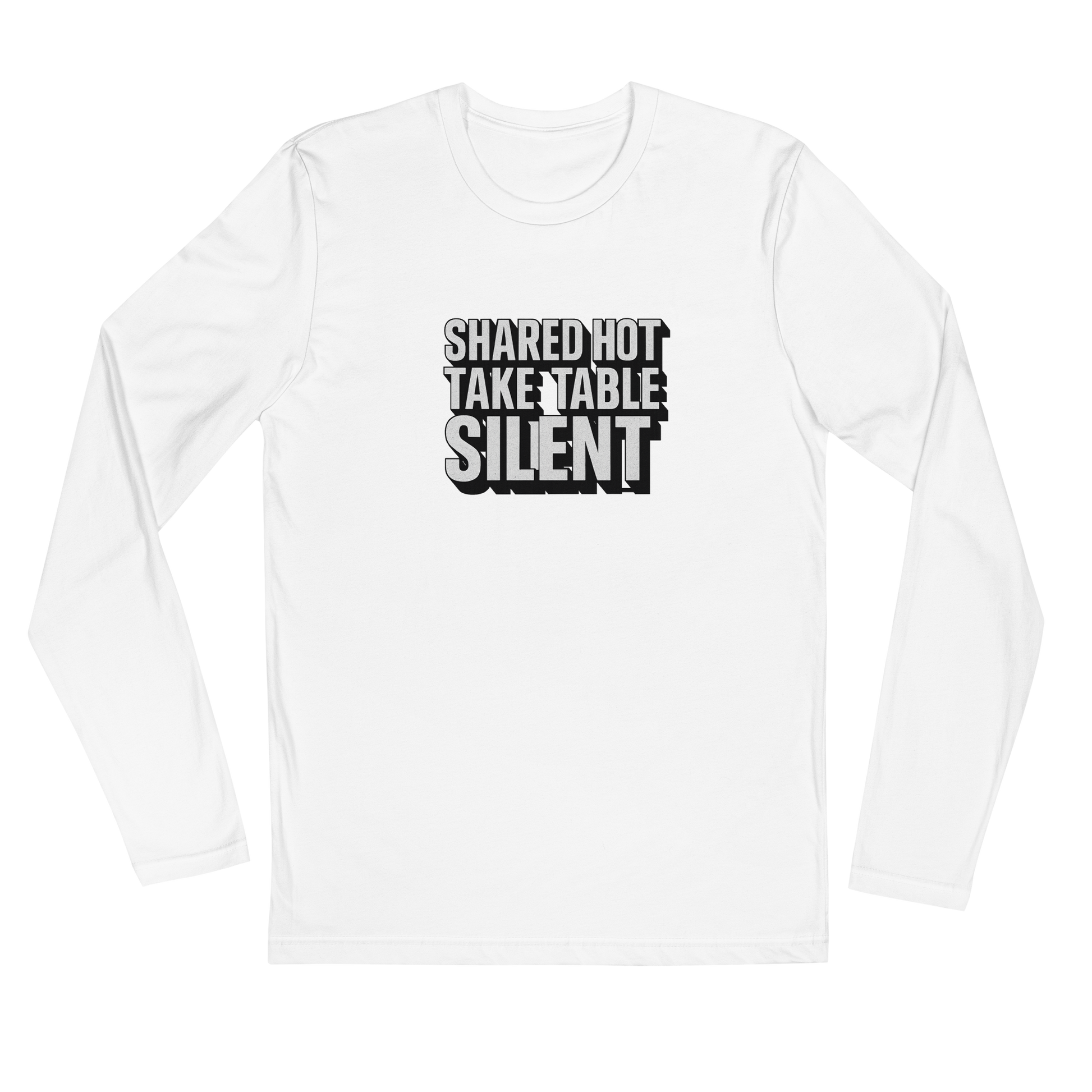 Shared hot take, table silent - Sarcastic Long Sleeve Shirt | PureSarcasm in Sleeve Shirt White - Front View | Sarcastic Long sleeve | PureSarcasm