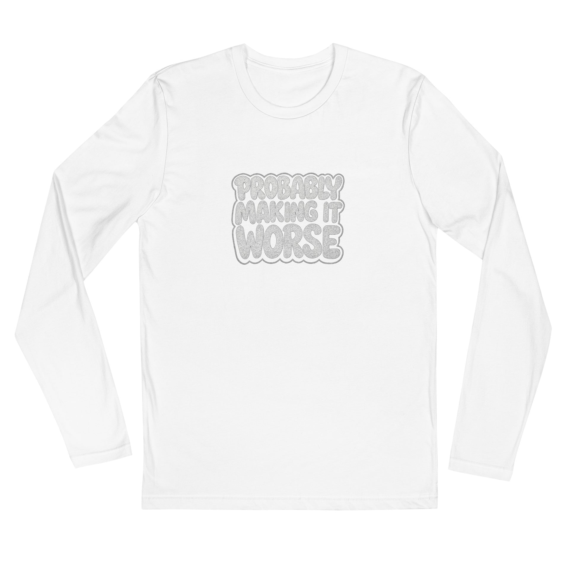 Probably Making It Worse - Sarcastic Long Sleeve Shirt | PureSarcasm in Sleeve Shirt White - Front View | Sarcastic Long sleeve | PureSarcasm