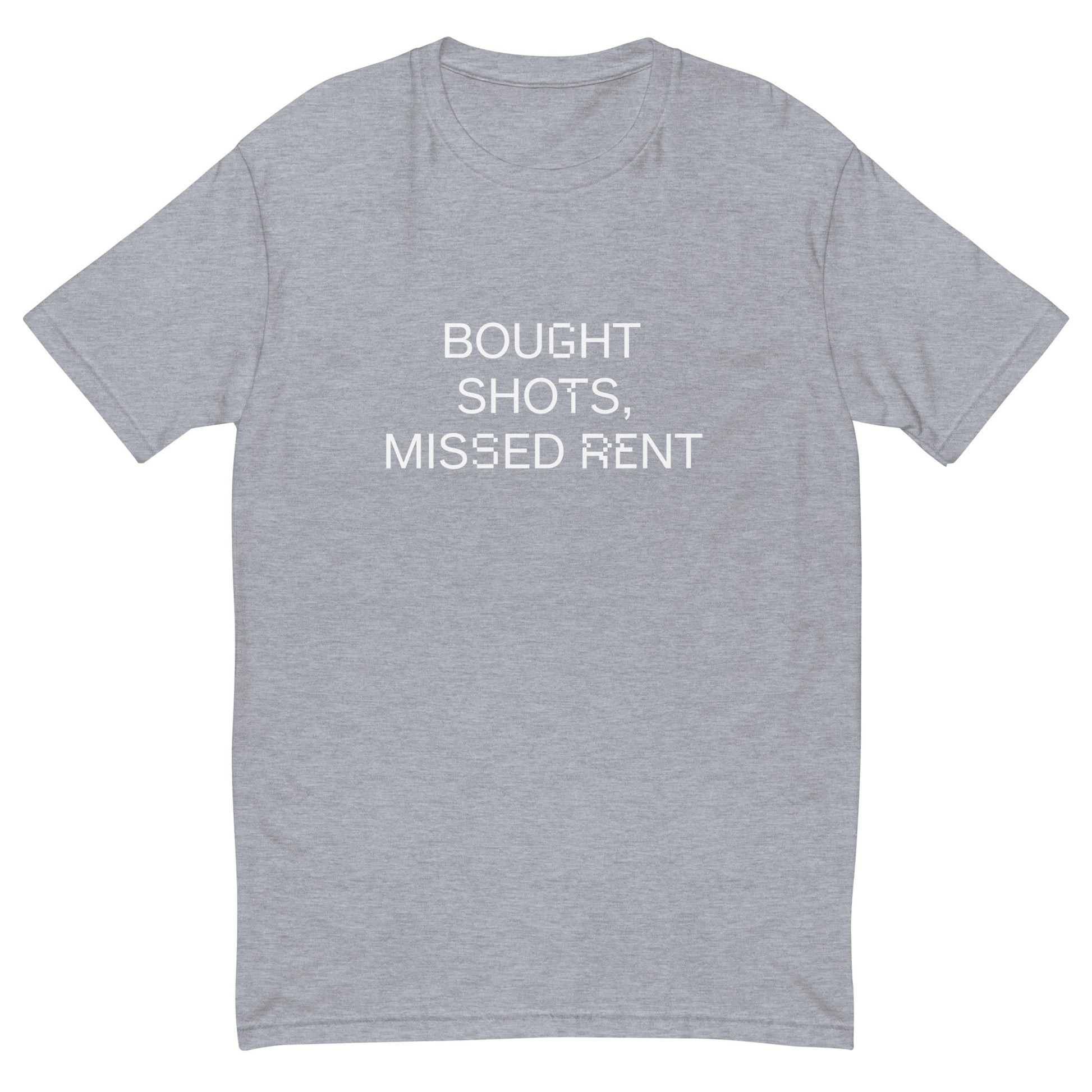 Bought Shots, Missed Rent - Sarcastic T-Shirt | PureSarcasm in Shirt Heather Grey - Front View | Sarcastic T-shirt | PureSarcasm