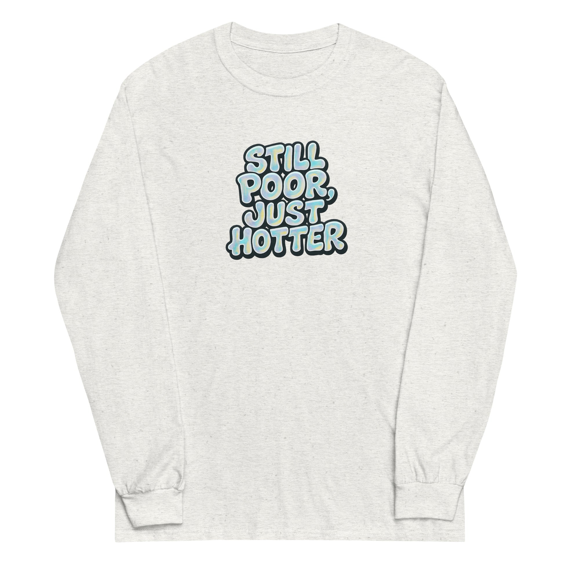 Still Poor, Just Hotter - Sarcastic Long Sleeve Shirt | PureSarcasm in Sleeve Shirt Ash - Front View | Sarcastic Long sleeve | PureSarcasm