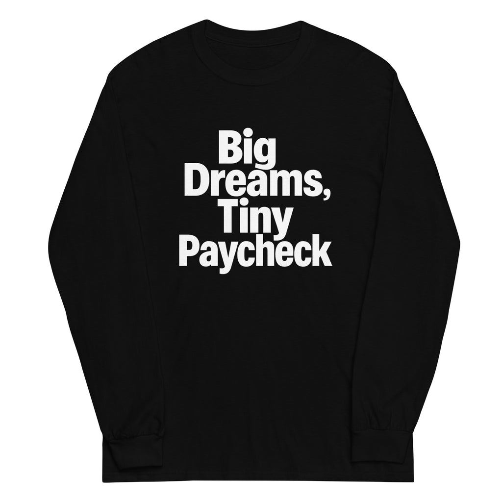 Big Dreams, Tiny Paycheck - Sarcastic Long Sleeve Shirt in Sleeve Shirt Black - Front View | Sarcastic Long sleeve | PureSarcasm
