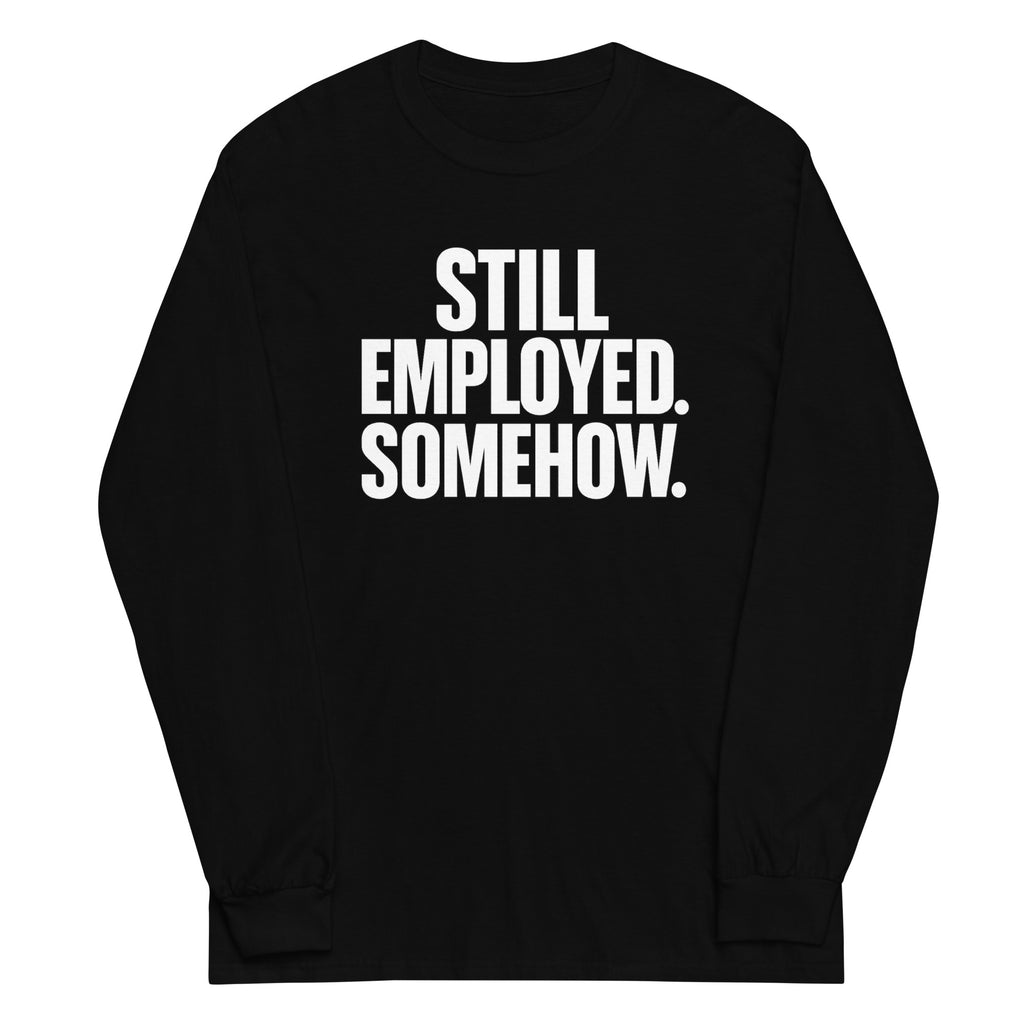 Still Employed. Somehow. sarcastic long sleeve shirt - black, front view