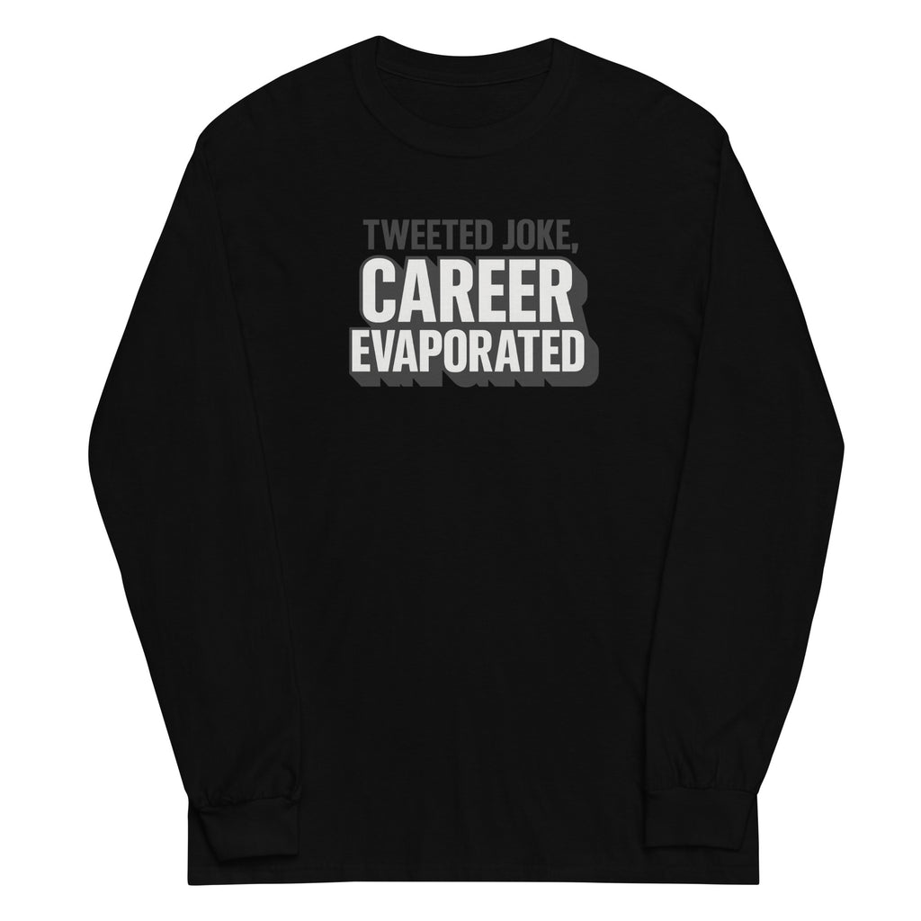 Tweeted joke, career evaporated - Sarcastic Long Sleeve Shirt | PureSarcasm in Sleeve Shirt Black - Front View | Sarcastic Long sleeve | PureSarcasm