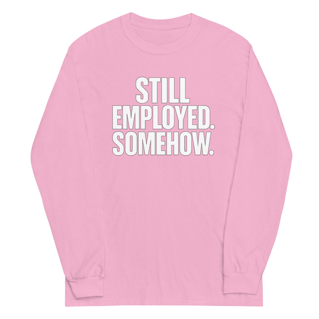 Still Employed. Somehow. sarcastic long sleeve shirt - light pink, front view