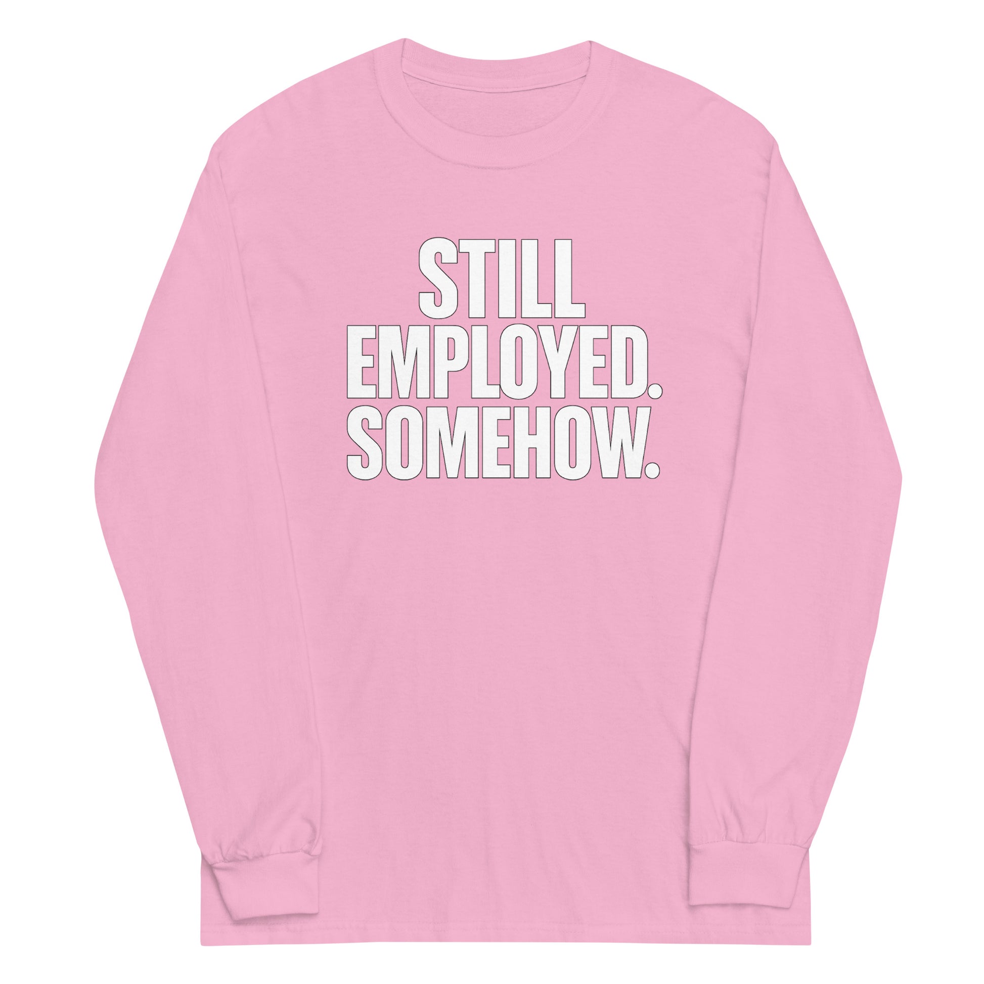 Still Employed. Somehow. - Sarcastic Long Sleeve Shirt in Shirt Light Pink - Front View | Sarcastic Long sleeve | PureSarcasm