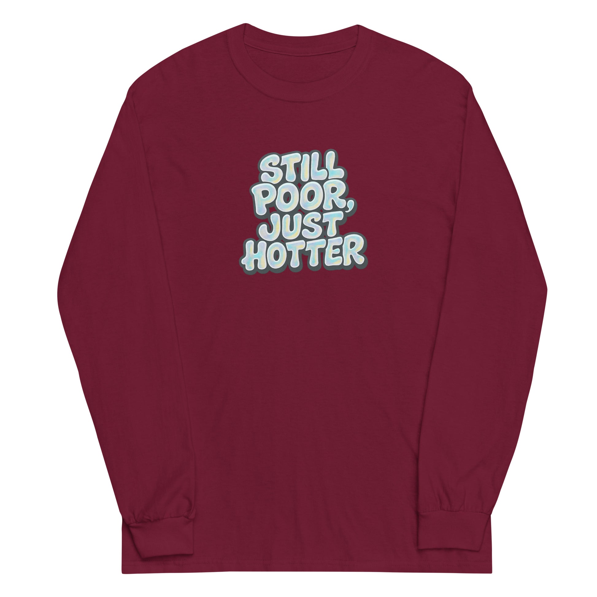 Still Poor, Just Hotter - Sarcastic Long Sleeve Shirt | PureSarcasm in Sleeve Shirt Maroon - Front View | Sarcastic Long sleeve | PureSarcasm