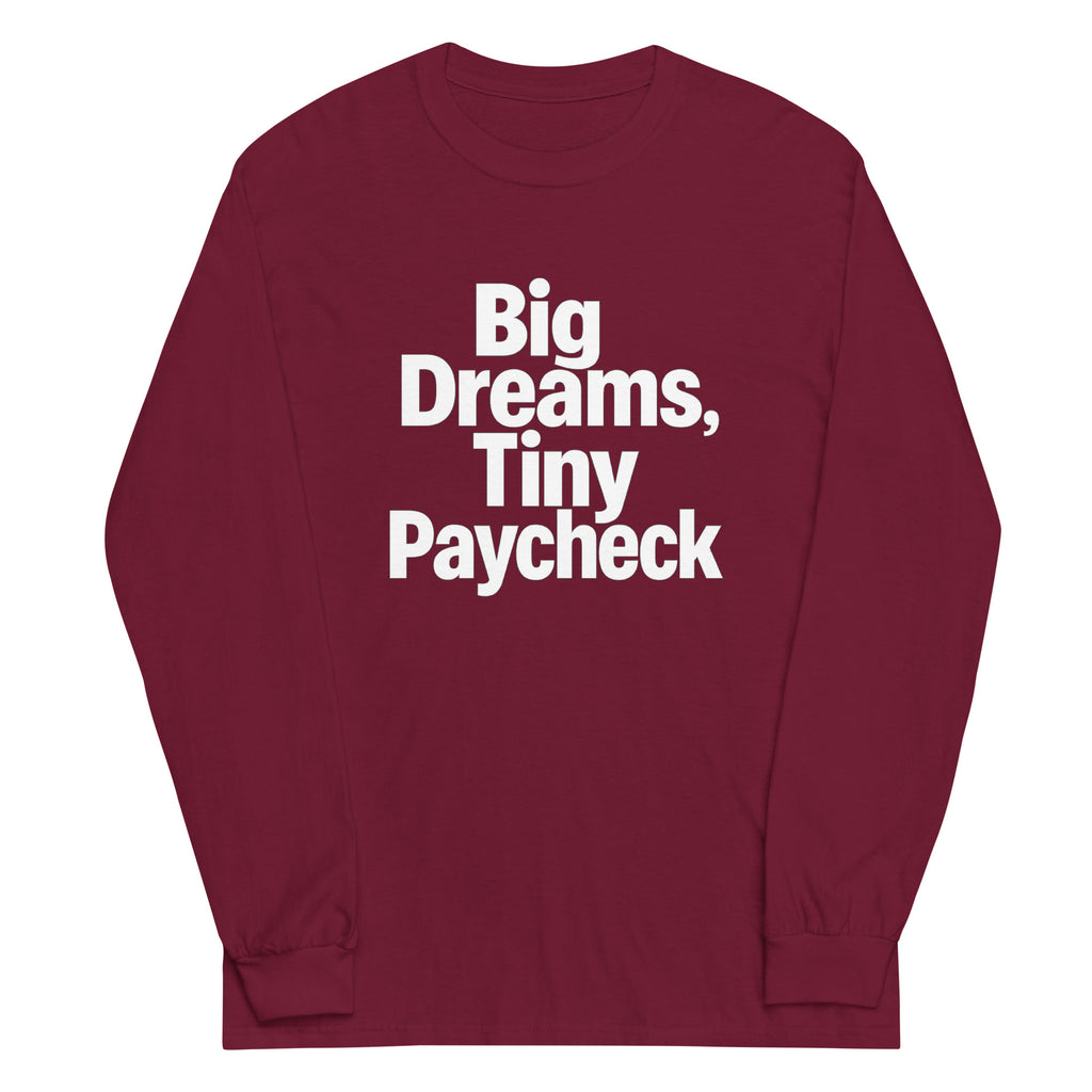 Big Dreams, Tiny Paycheck - Sarcastic Long Sleeve Shirt in Sleeve Shirt Maroon - Front View | Sarcastic Long sleeve | PureSarcasm