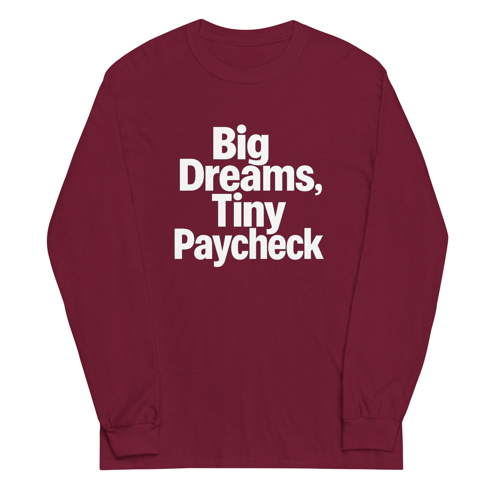 Big Dreams, Tiny Paycheck - Sarcastic Long Sleeve Shirt in Sleeve Shirt Maroon - Front View | Sarcastic Long sleeve | PureSarcasm