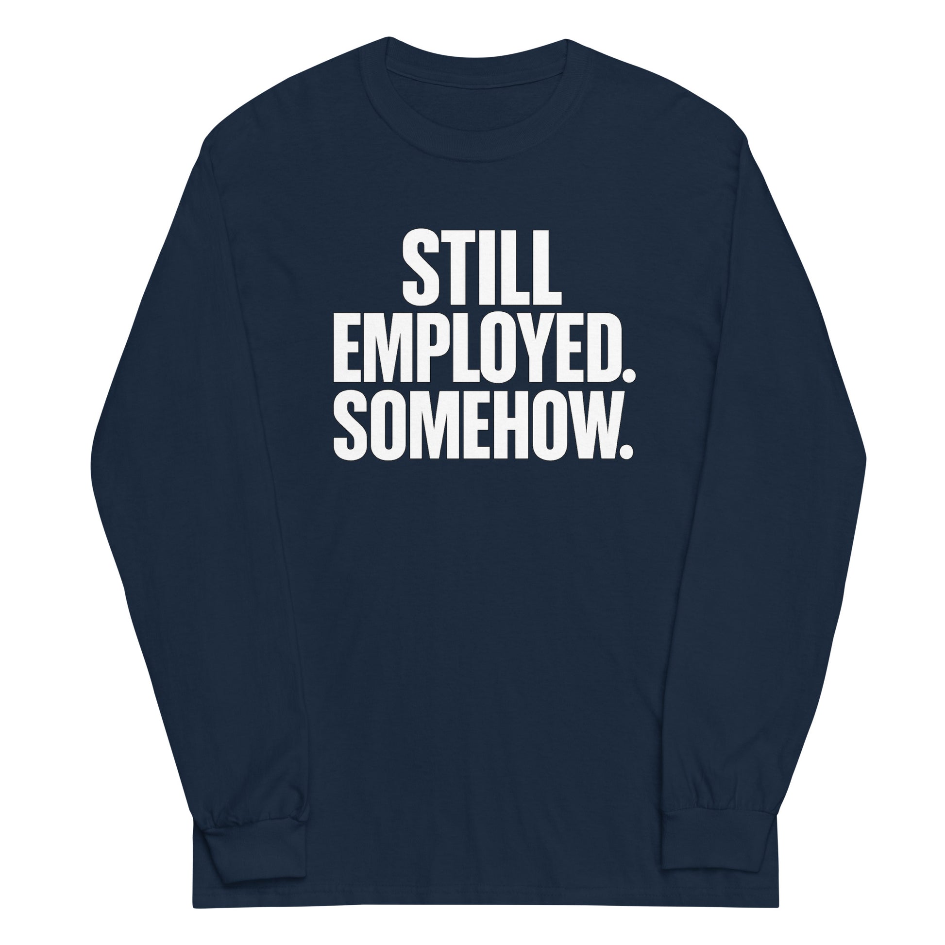 Still Employed. Somehow. - Sarcastic Long Sleeve Shirt in Sleeve Shirt Navy - Front View | Sarcastic Long sleeve | PureSarcasm