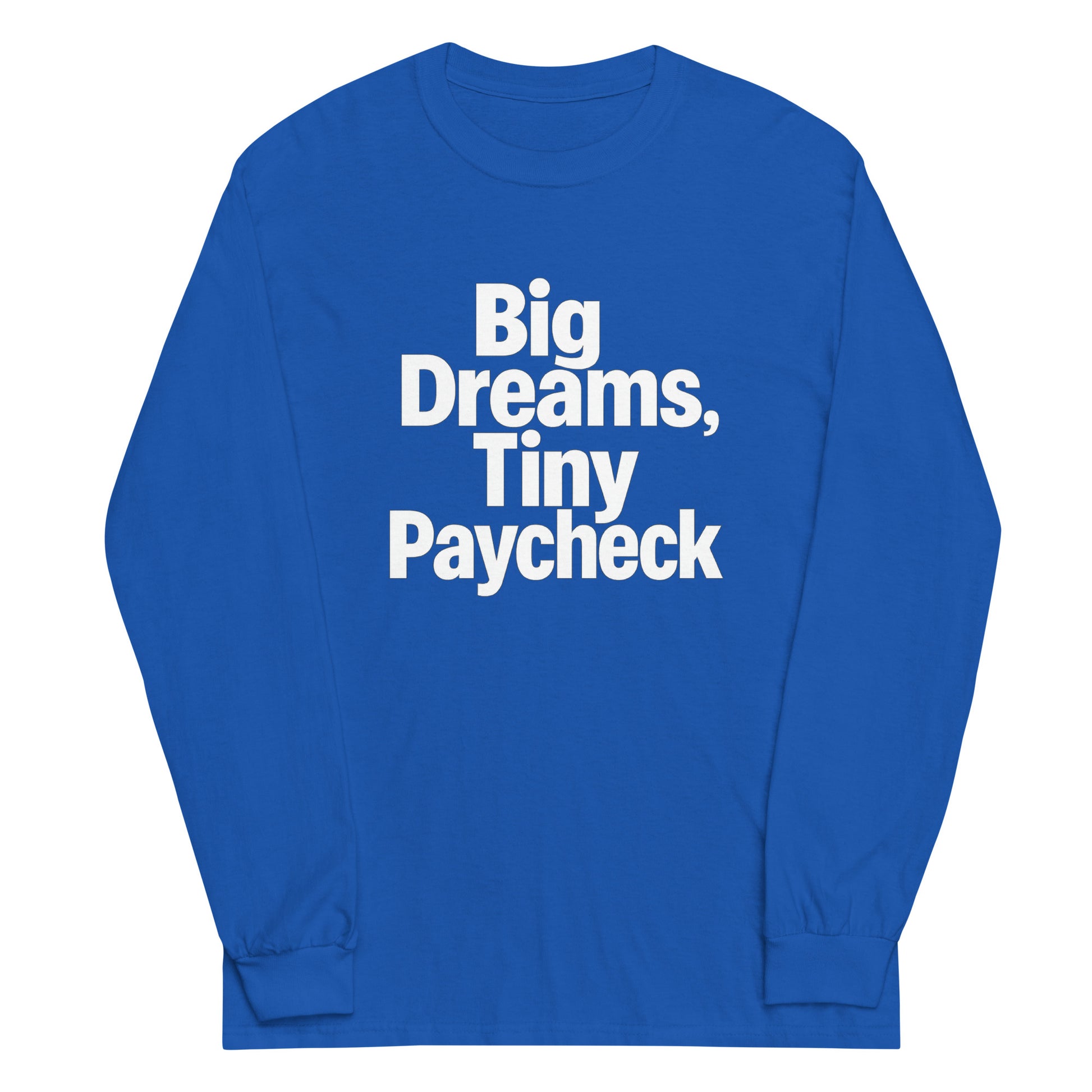 Big Dreams, Tiny Paycheck - Sarcastic Long Sleeve Shirt in Sleeve Shirt Royal - Front View | Sarcastic Long sleeve | PureSarcasm