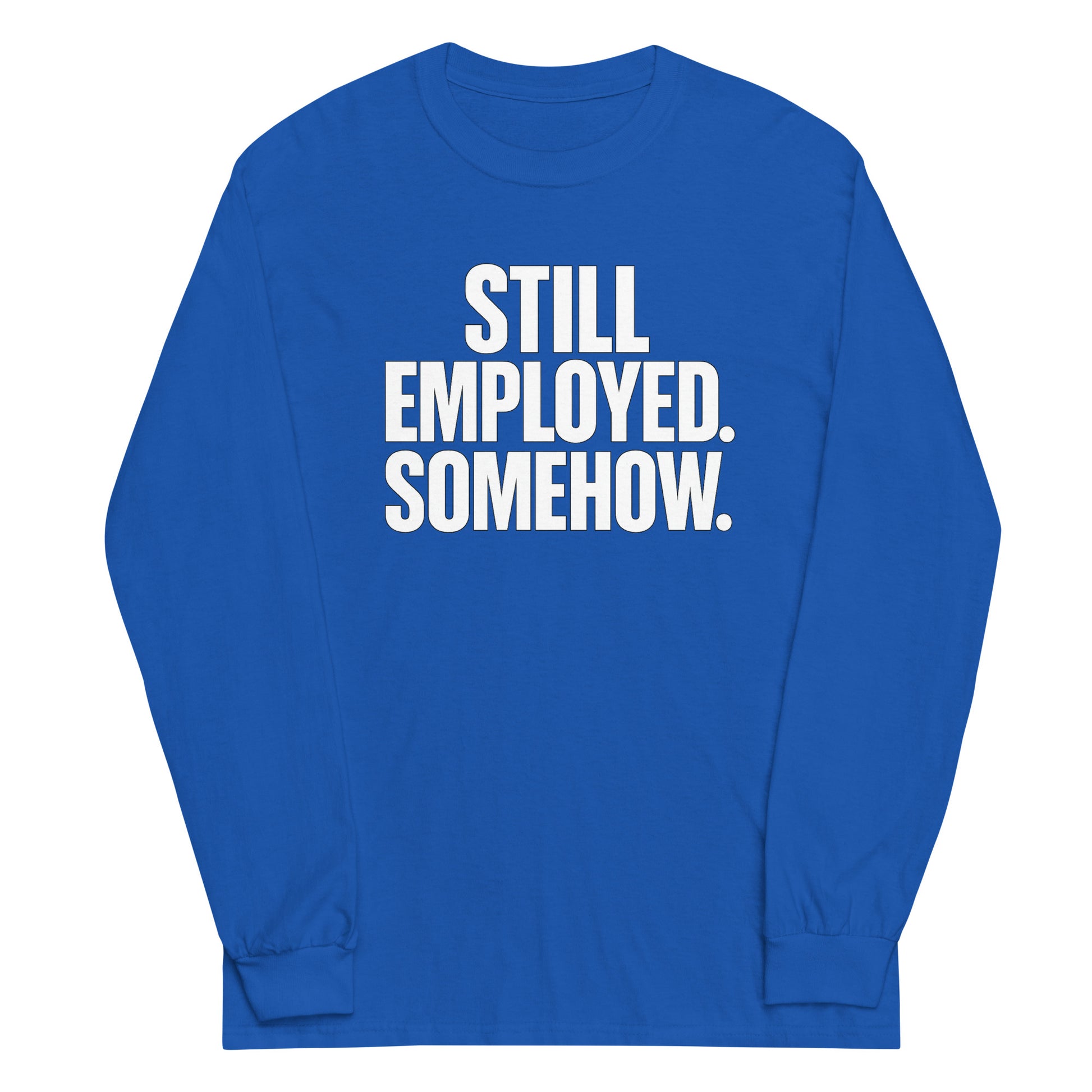 Still Employed. Somehow. - Sarcastic Long Sleeve Shirt in Sleeve Shirt Royal - Front View | Sarcastic Long sleeve | PureSarcasm