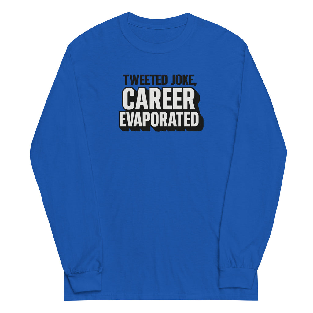 Tweeted joke, career evaporated - Sarcastic Long Sleeve Shirt | PureSarcasm in Sleeve Shirt Royal - Front View | Sarcastic Long sleeve | PureSarcasm