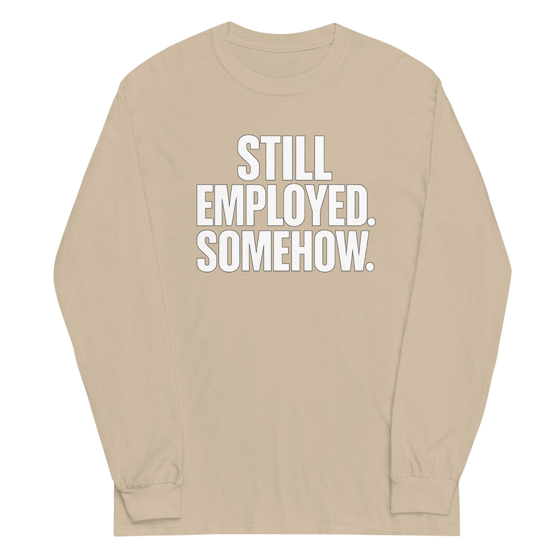 Still Employed. Somehow. - Sarcastic Long Sleeve Shirt in Sleeve Shirt Sand - Front View | Sarcastic Long sleeve | PureSarcasm