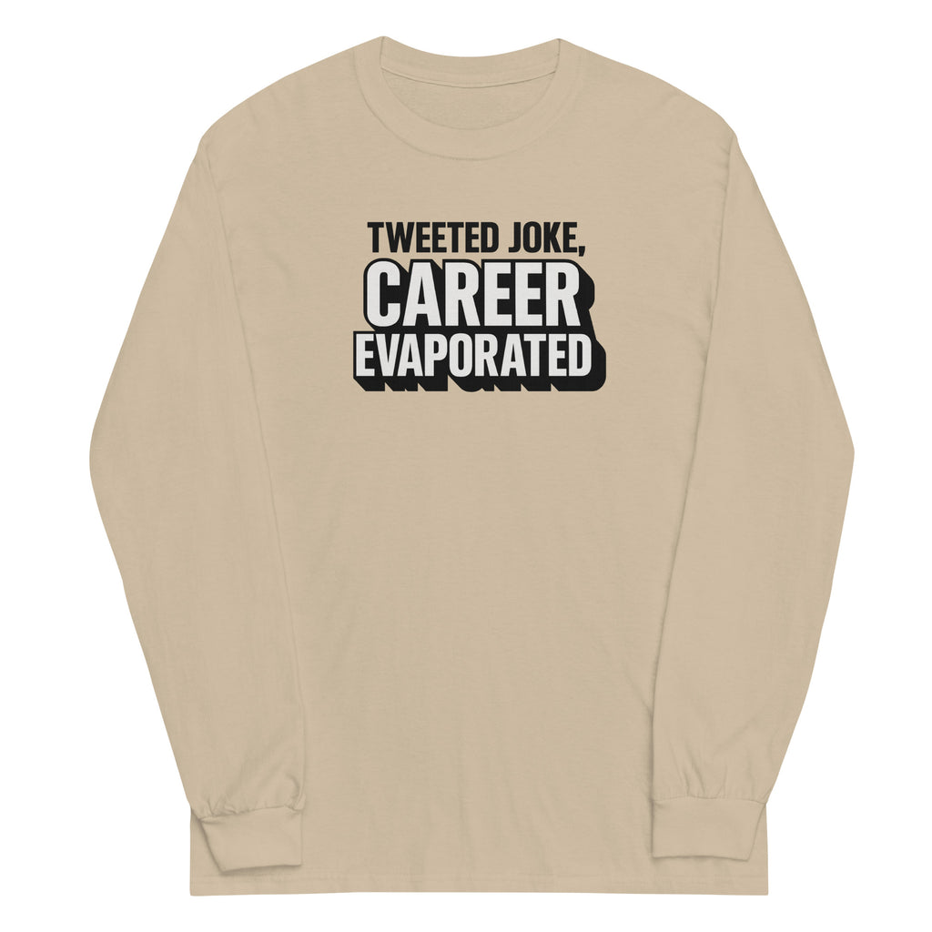 Tweeted joke, career evaporated - Sarcastic Long Sleeve Shirt | PureSarcasm in Sleeve Shirt Sand - Front View | Sarcastic Long sleeve | PureSarcasm