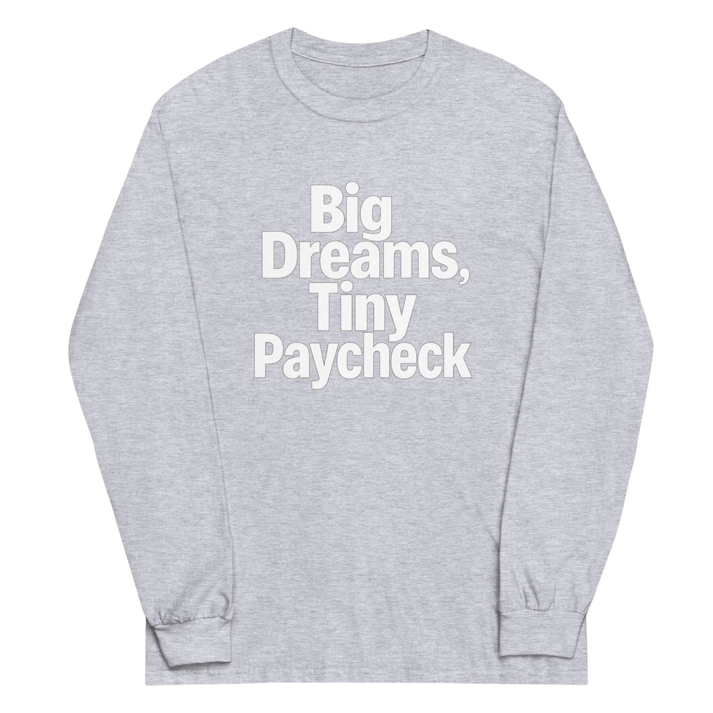 Big Dreams, Tiny Paycheck - Sarcastic Long Sleeve Shirt in Shirt Sport Grey - Front View | Sarcastic Long sleeve | PureSarcasm
