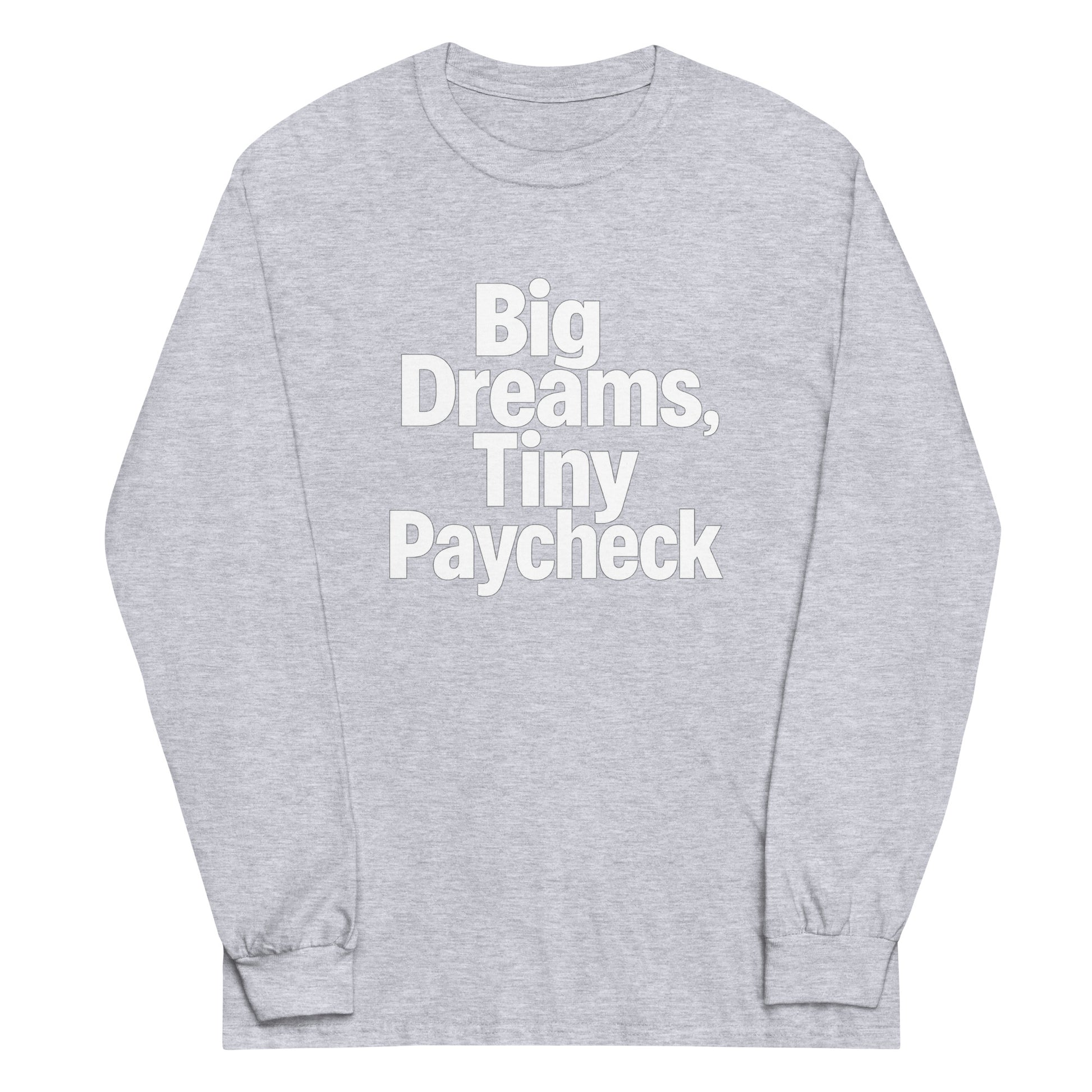 Big Dreams, Tiny Paycheck - Sarcastic Long Sleeve Shirt in Shirt Sport Grey - Front View | Sarcastic Long sleeve | PureSarcasm