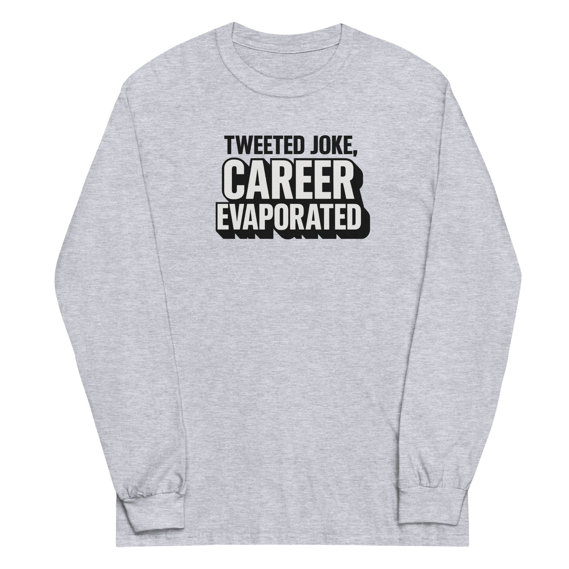 Tweeted joke, career evaporated - Sarcastic Long Sleeve Shirt | PureSarcasm in Shirt Sport Grey - Front View | Sarcastic Long sleeve | PureSarcasm
