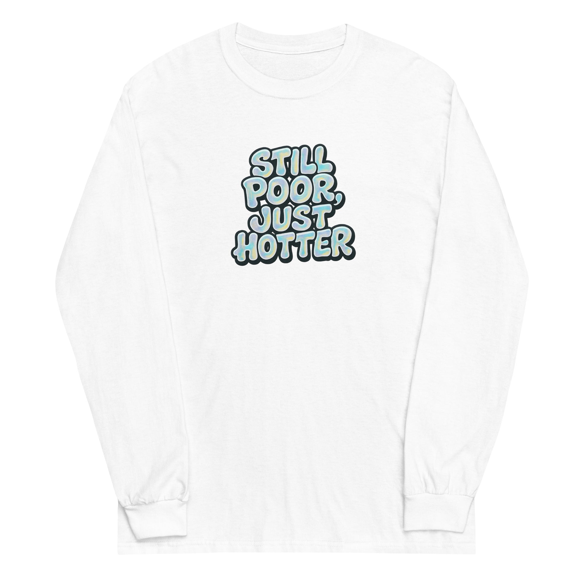 Still Poor, Just Hotter - Sarcastic Long Sleeve Shirt | PureSarcasm in Sleeve Shirt White - Front View | Sarcastic Long sleeve | PureSarcasm