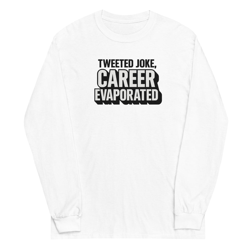 Tweeted joke, career evaporated - Sarcastic Long Sleeve Shirt | PureSarcasm in Sleeve Shirt White - Front View | Sarcastic Long sleeve | PureSarcasm