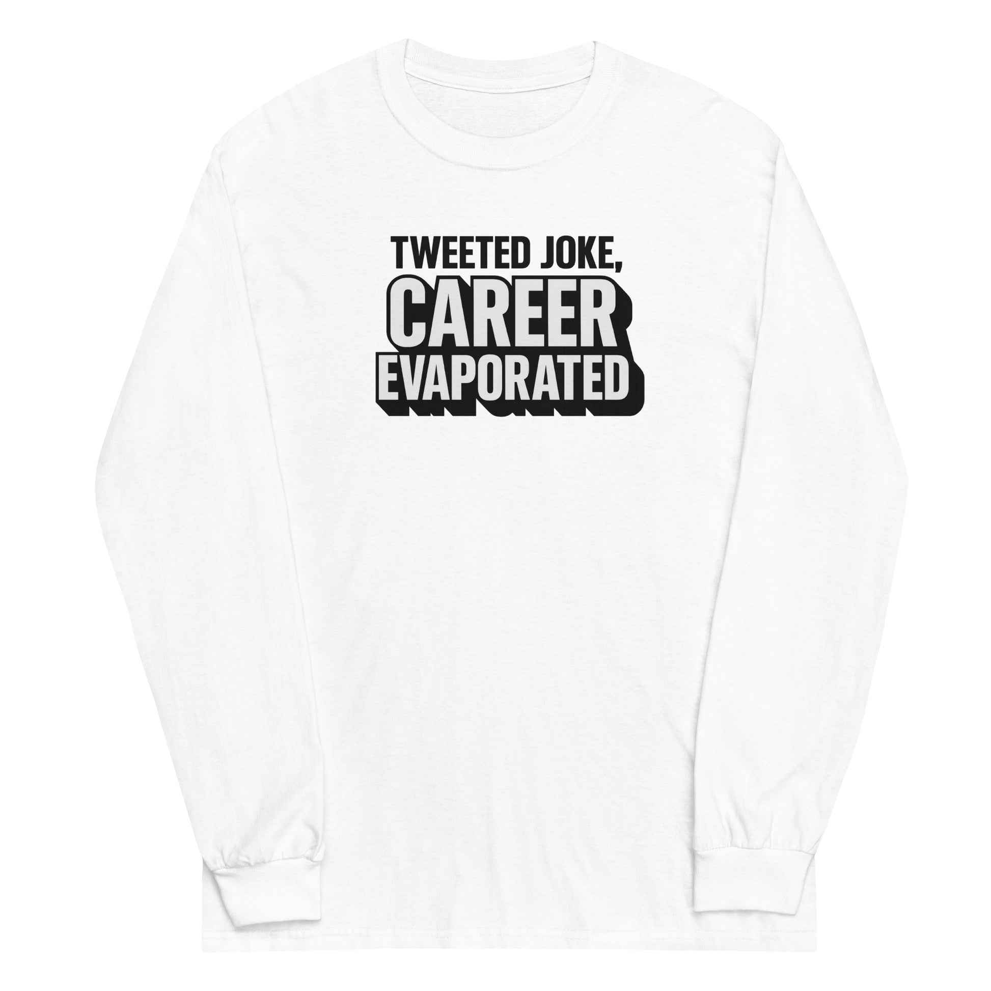 Tweeted joke, career evaporated - Sarcastic Long Sleeve Shirt | PureSarcasm in Sleeve Shirt White - Front View | Sarcastic Long sleeve | PureSarcasm