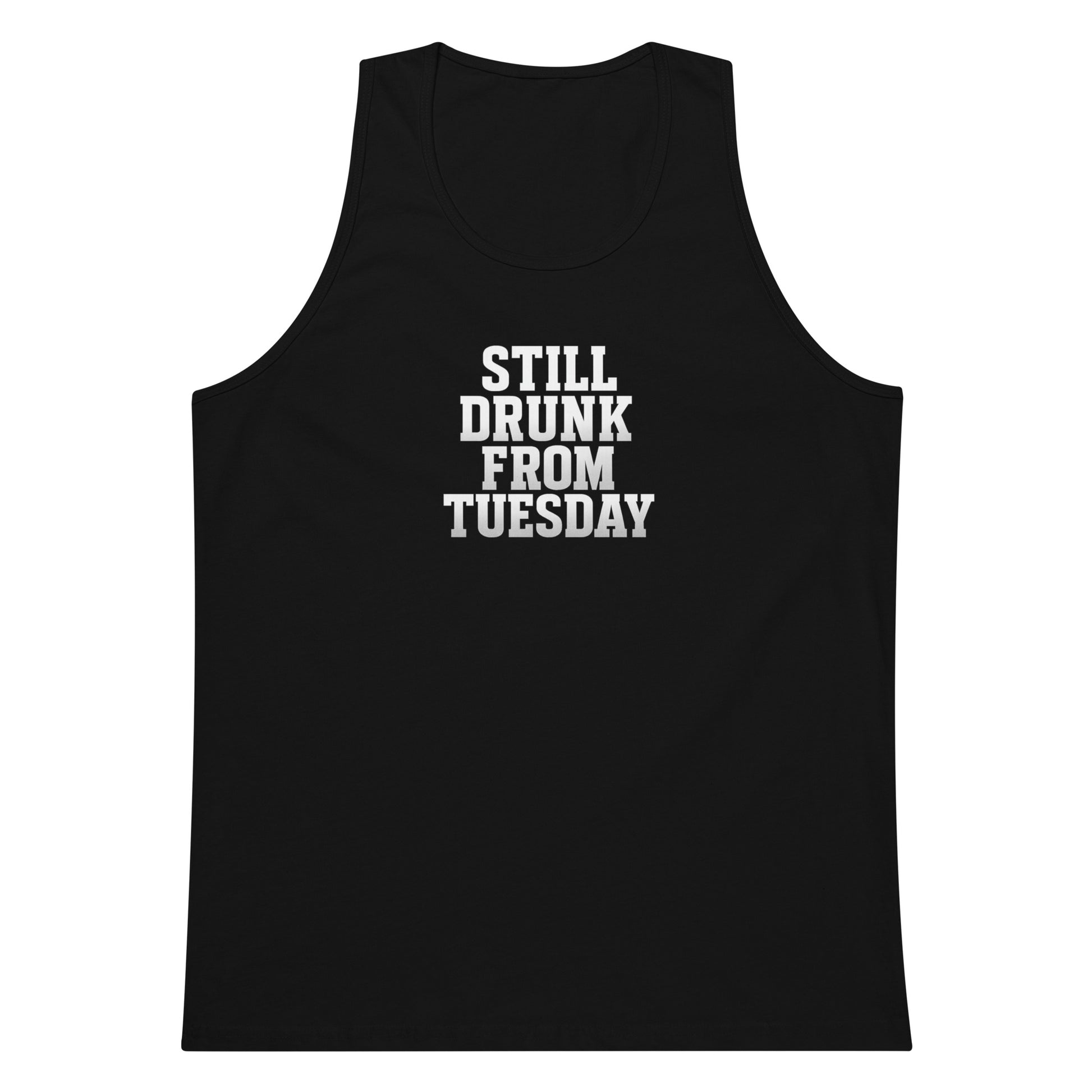 Still Drunk from Tuesday - Sarcastic Tank Top | PureSarcasm in Premium Tank - Front View | Sarcastic T-shirt | PureSarcasm