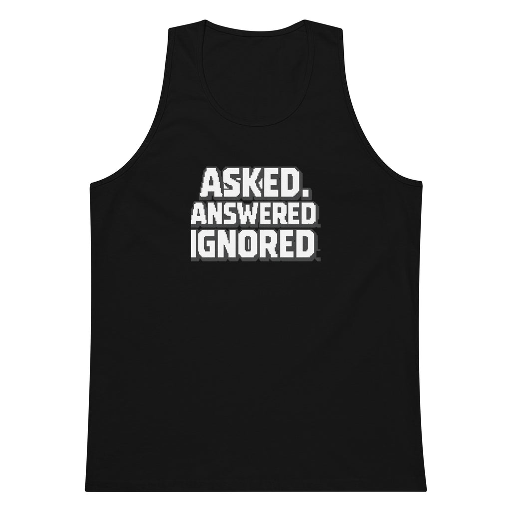 Asked. Answered. Ignored. sarcastic tank top - premium, front view