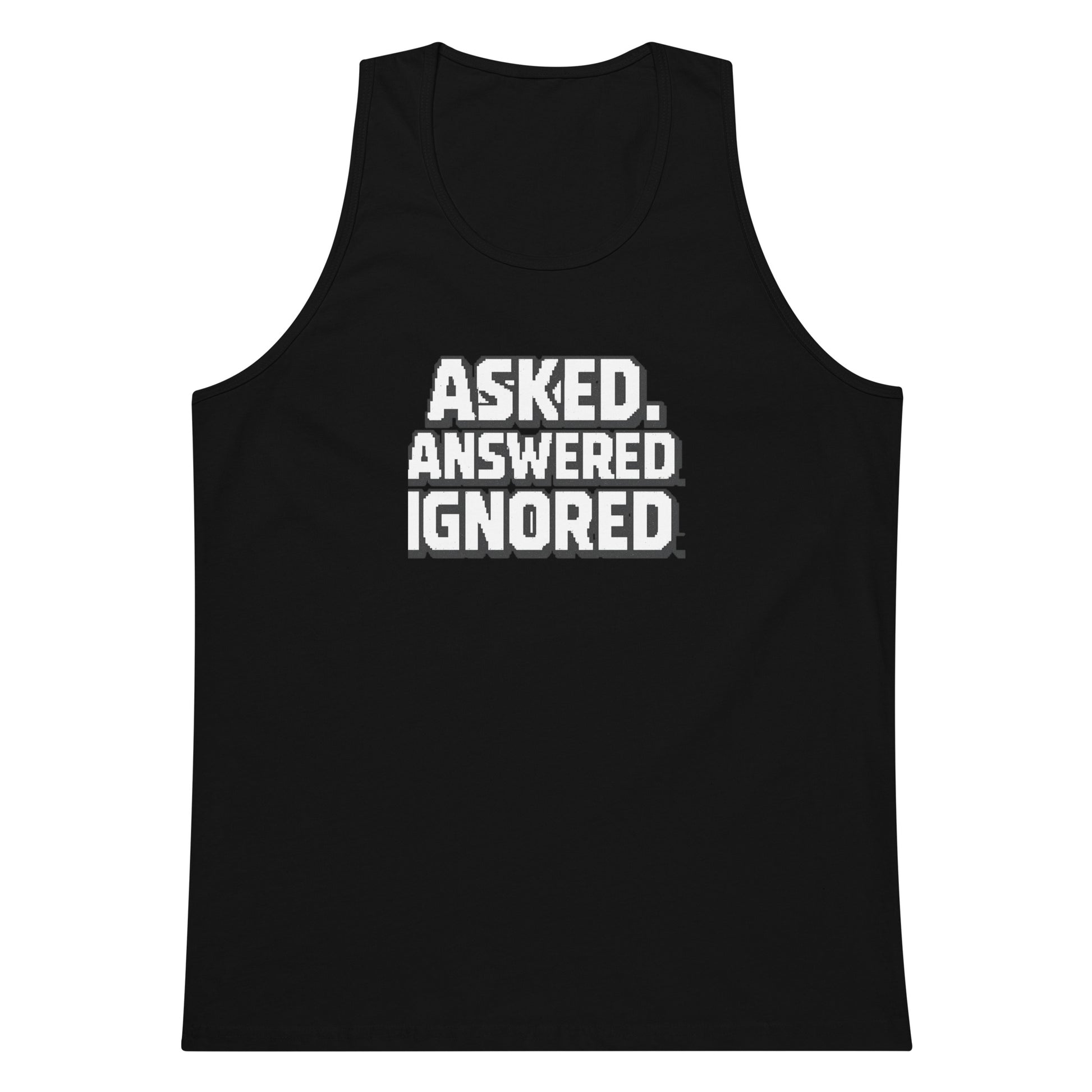 Asked. Answered. Ignored. sarcastic tank top - premium, front view