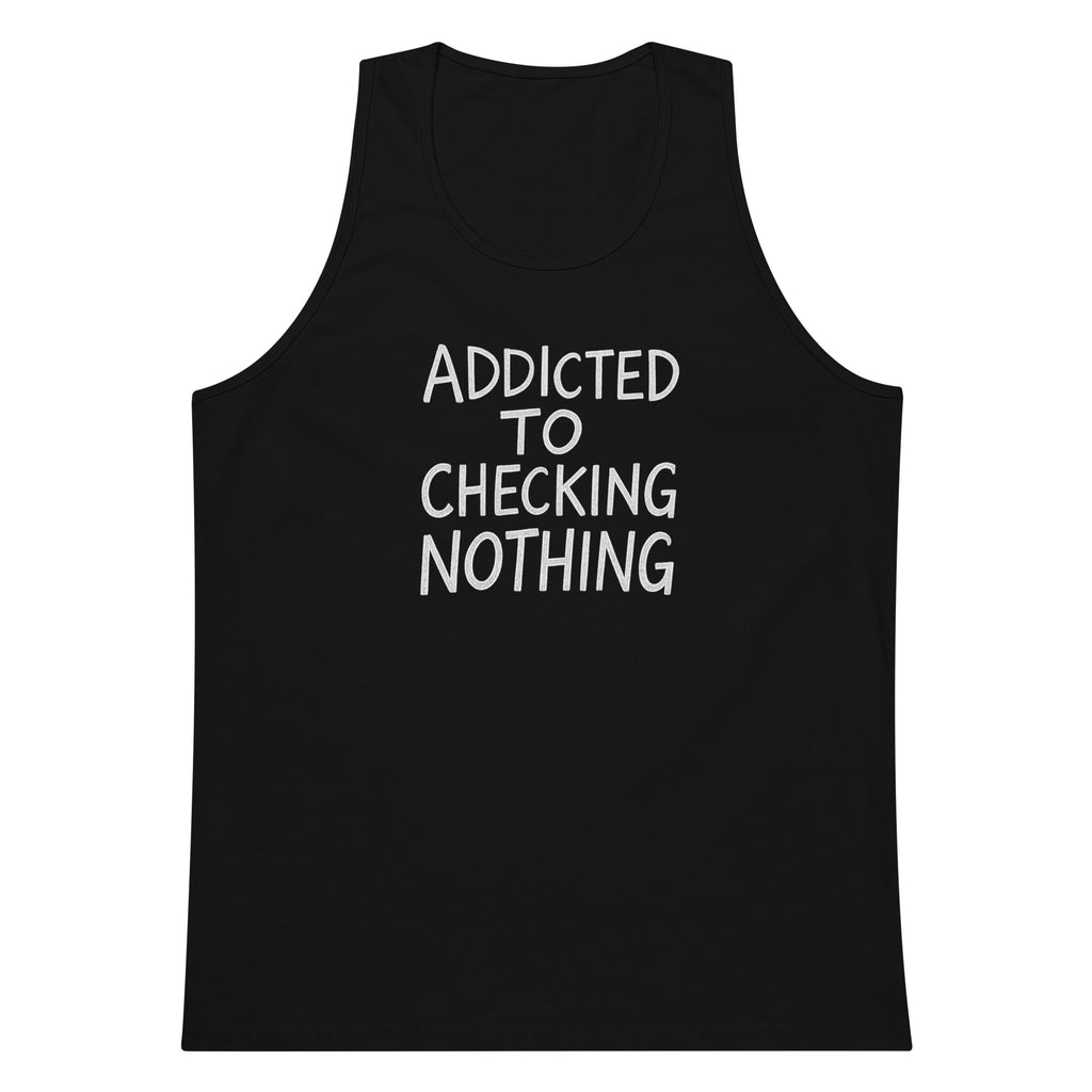 Addicted to Checking Nothing sarcastic tank top - premium, front view