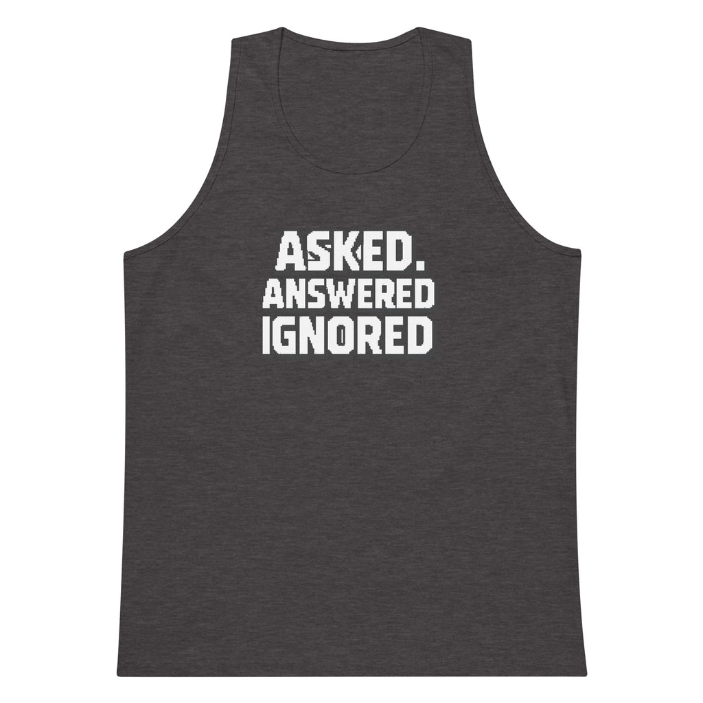 Asked. Answered. Ignored. sarcastic tank top - premium, front view