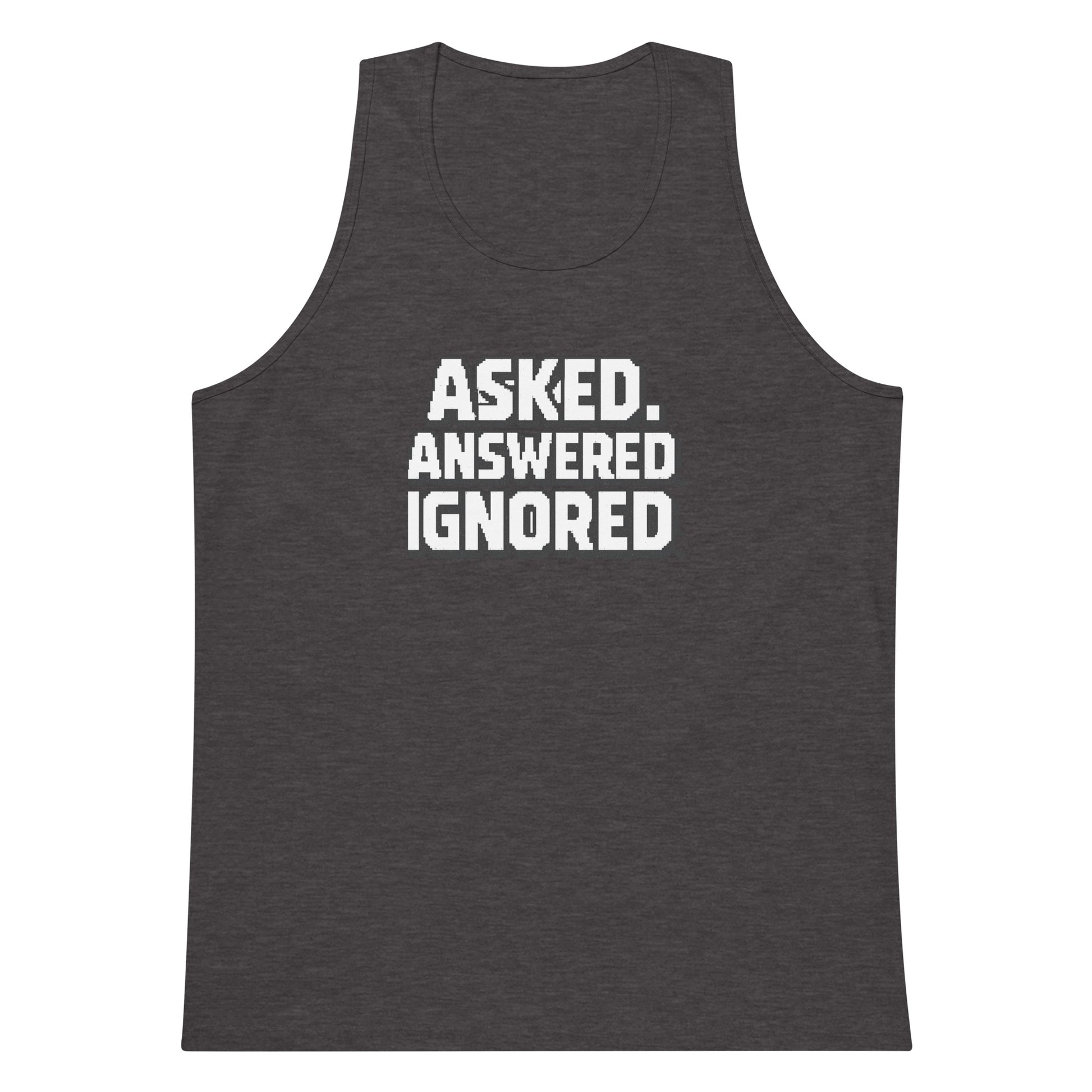Asked. Answered. Ignored. sarcastic tank top - premium, front view