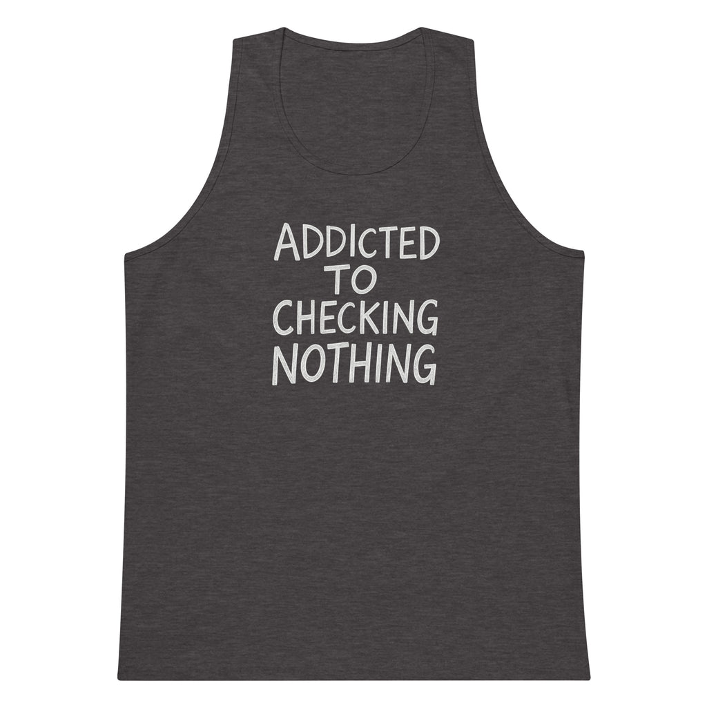 Addicted to Checking Nothing sarcastic tank top - premium, front view