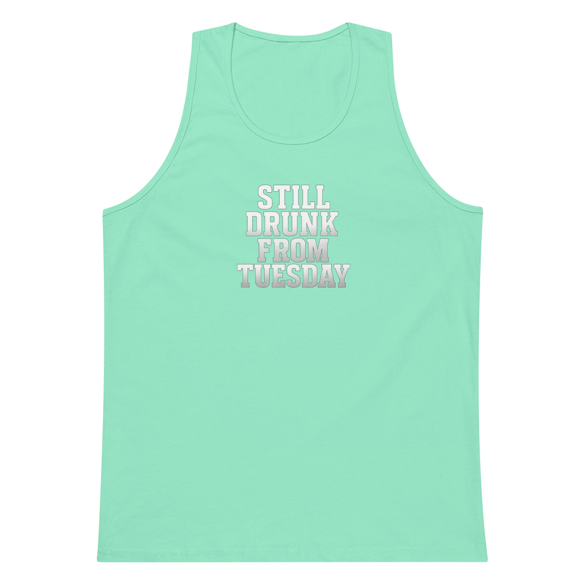 Still Drunk from Tuesday - Sarcastic Tank Top | PureSarcasm in Premium Tank - Front View | Sarcastic T-shirt | PureSarcasm