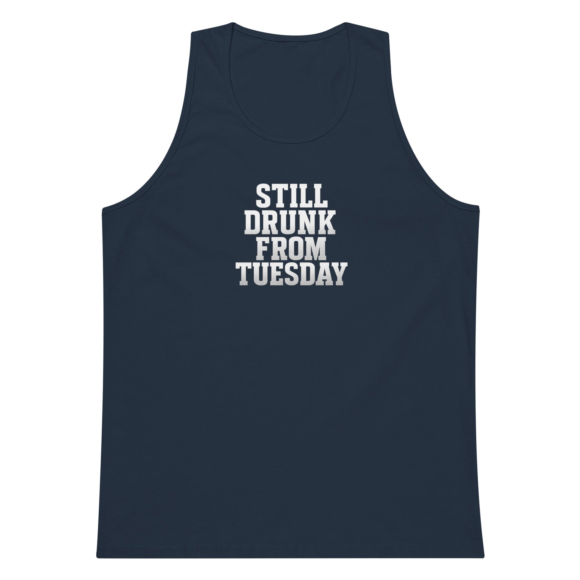 Still Drunk from Tuesday - Sarcastic Tank Top | PureSarcasm in Premium Tank - Front View | Sarcastic T-shirt | PureSarcasm
