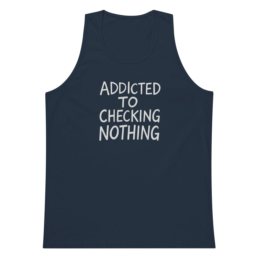 Addicted to Checking Nothing sarcastic tank top - premium, front view