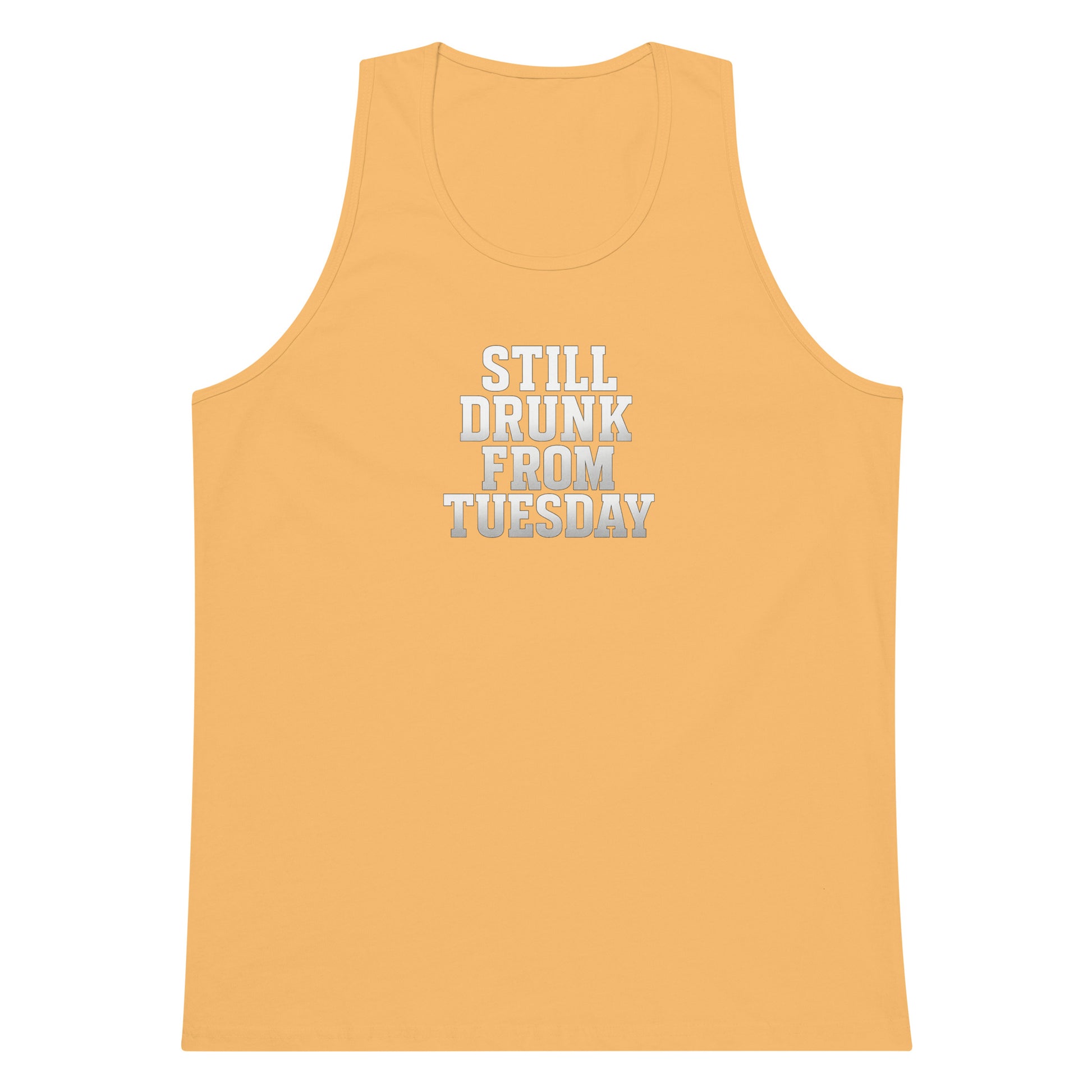 Still Drunk from Tuesday - Sarcastic Tank Top | PureSarcasm in Premium Tank - Front View | Sarcastic T-shirt | PureSarcasm