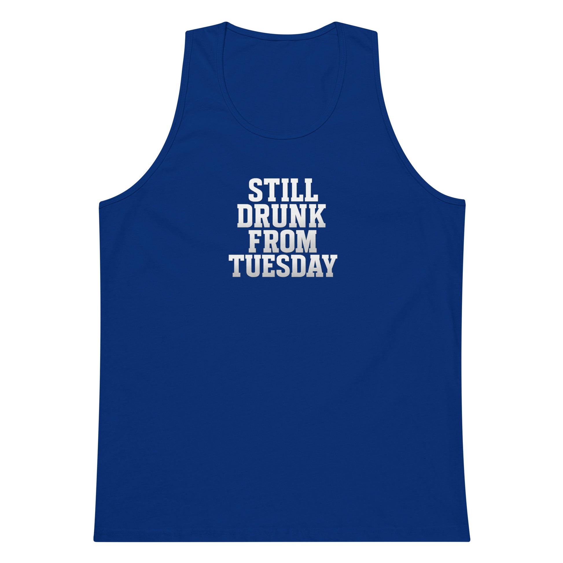 Still Drunk from Tuesday - Sarcastic Tank Top | PureSarcasm in Premium Tank - Front View | Sarcastic T-shirt | PureSarcasm