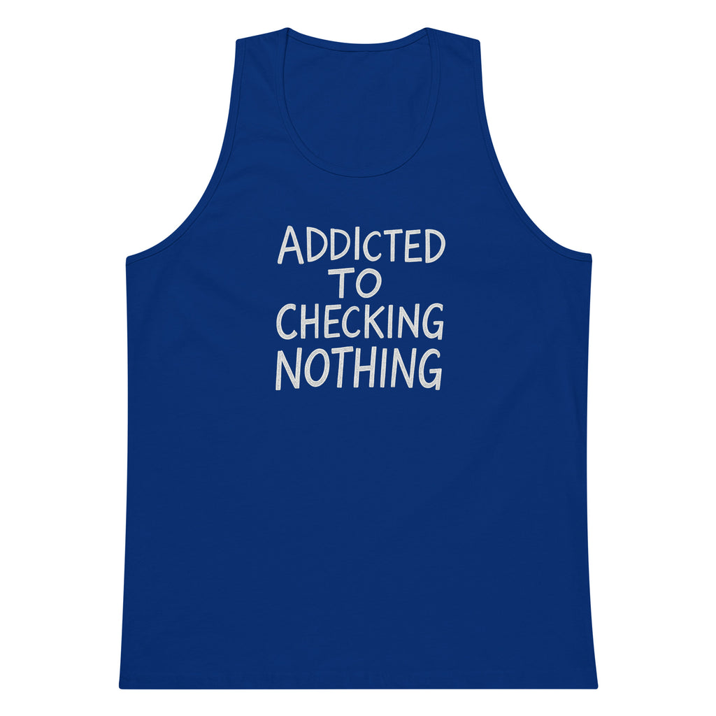Addicted to Checking Nothing sarcastic tank top - premium, front view