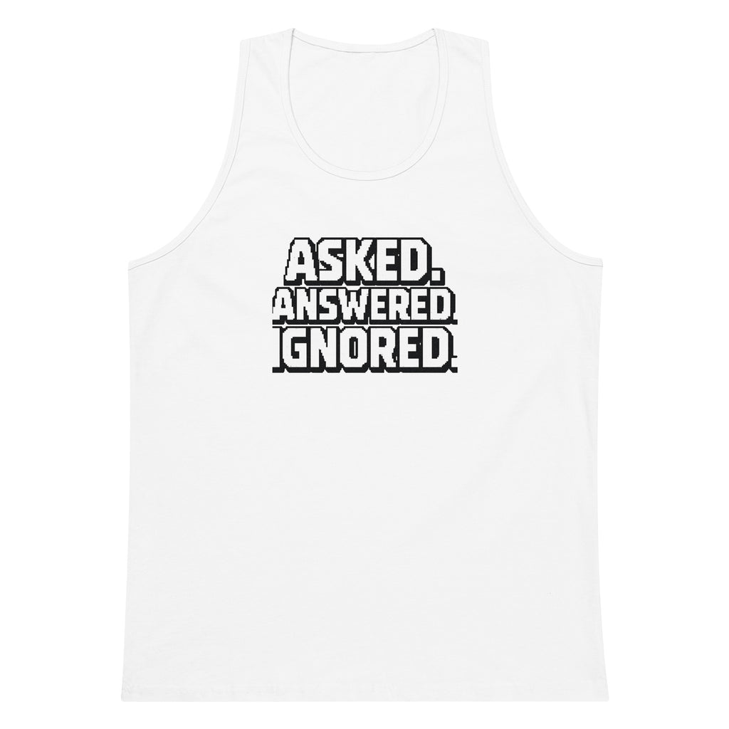 Asked. Answered. Ignored. sarcastic tank top - premium, front view