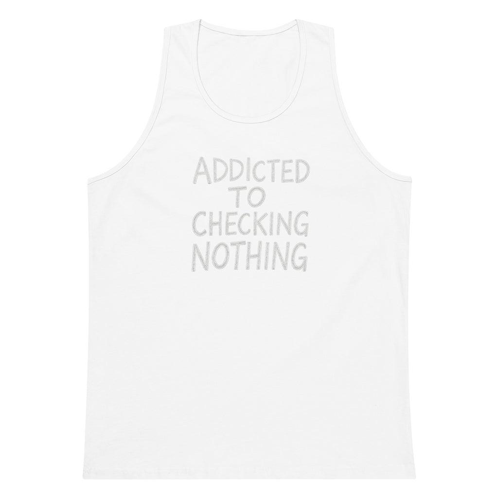 Addicted to Checking Nothing sarcastic tank top - premium, front view