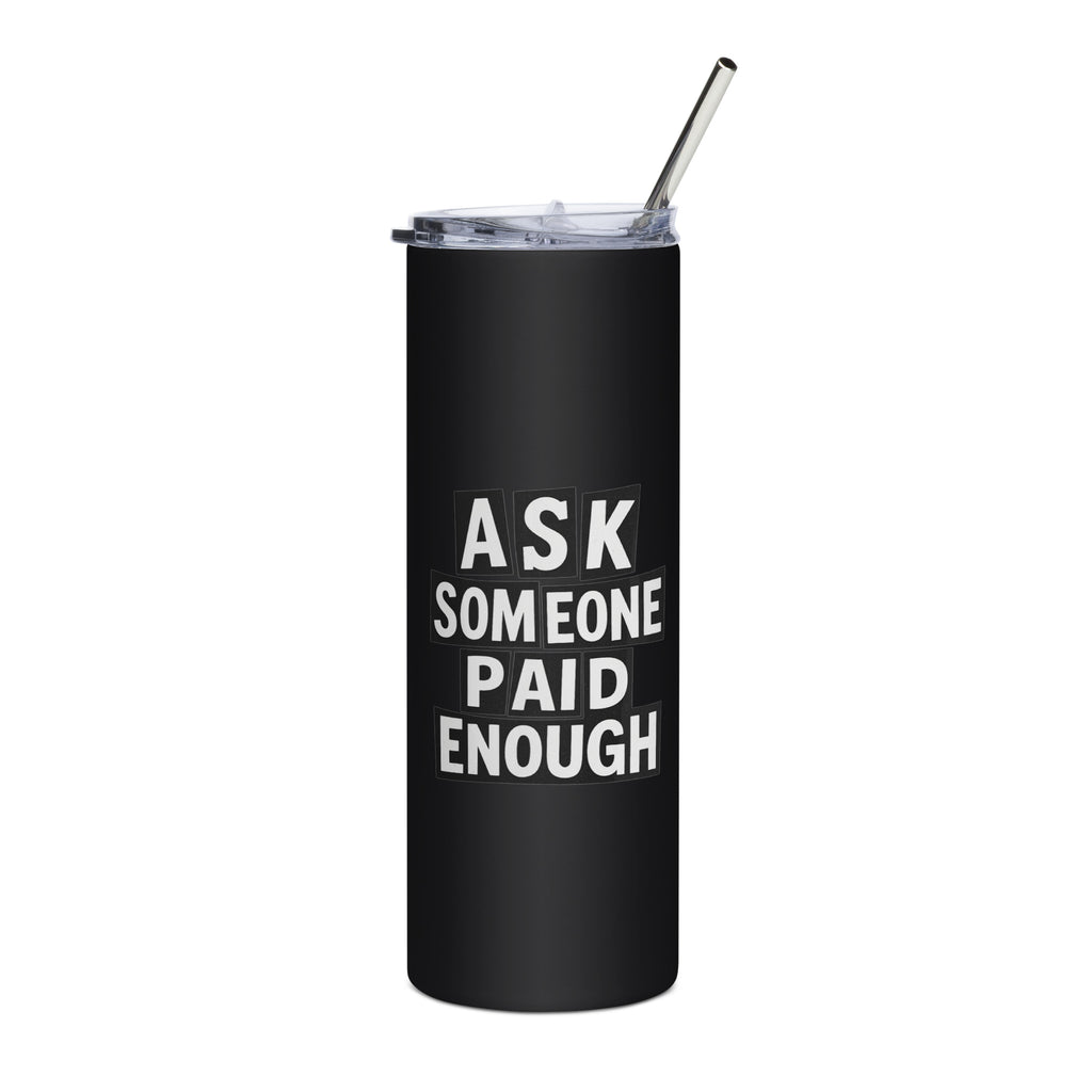 Ask Someone Paid Enough sarcastic tumbler - steel black, front view