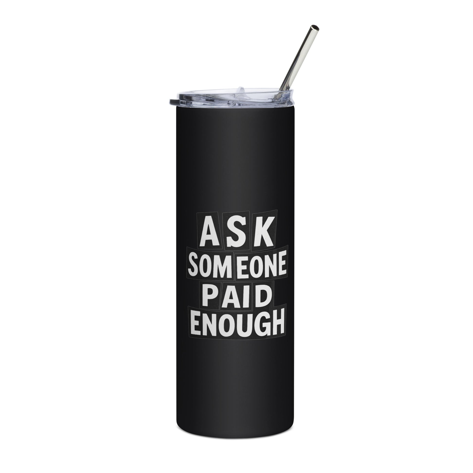 Ask Someone Paid Enough sarcastic tumbler - steel black, front view