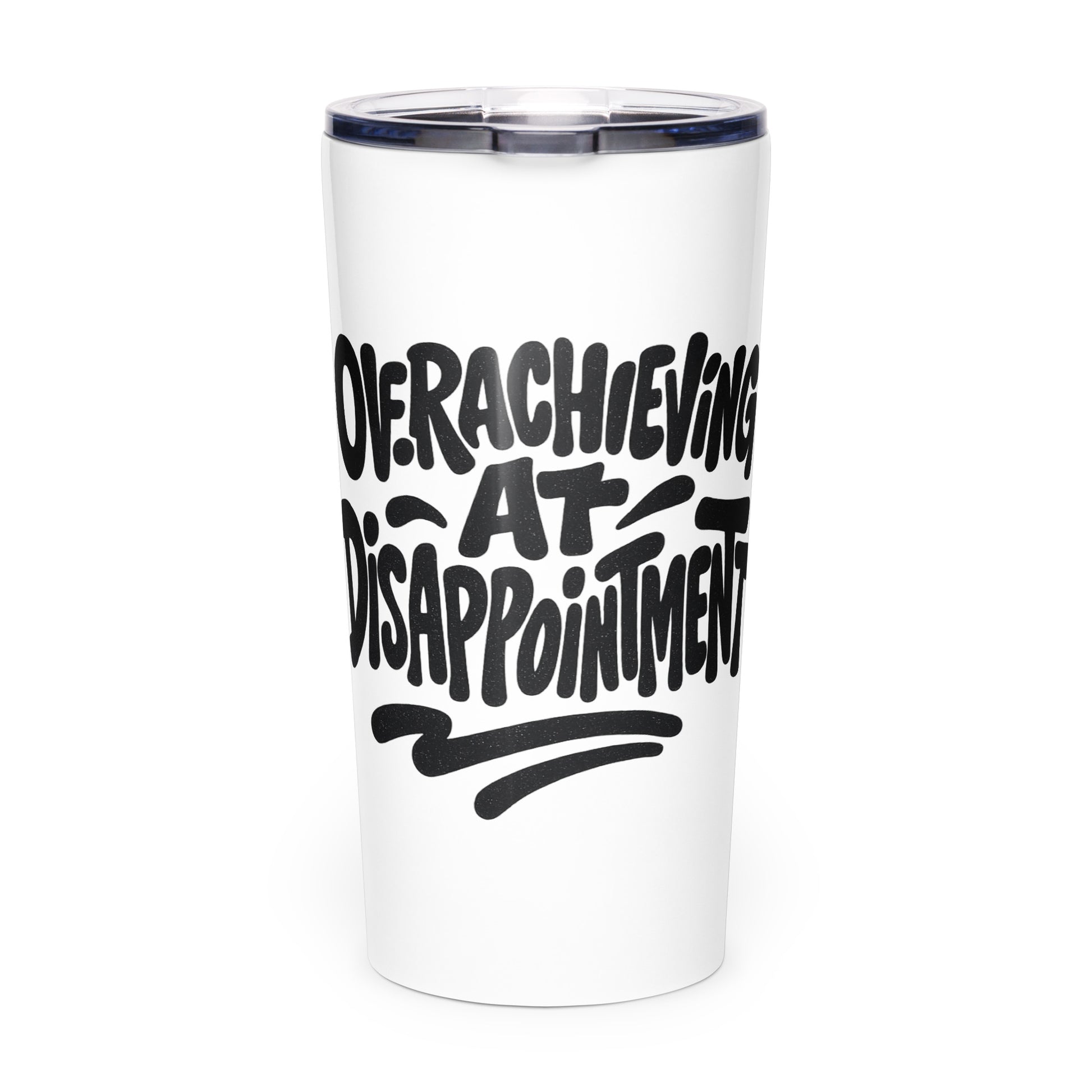 Overachieving At Disappointment - Sarcastic Tumbler - Front View | Sarcastic Tumbler | PureSarcasm