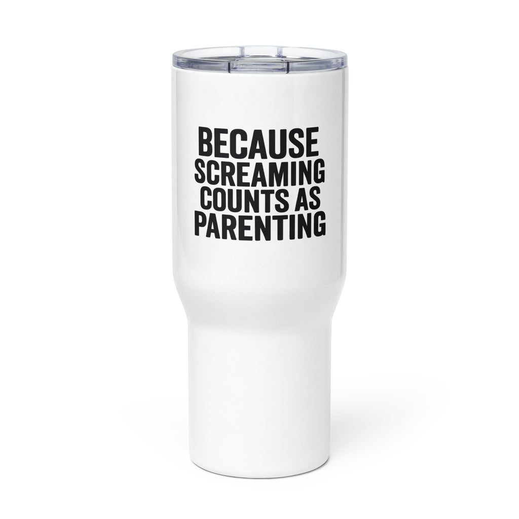 Because Screaming Counts As Parenting - Sarcastic Tumbler | PureSarcasm in Mug With A - Front View | Sarcastic Tumbler | PureSarcasm