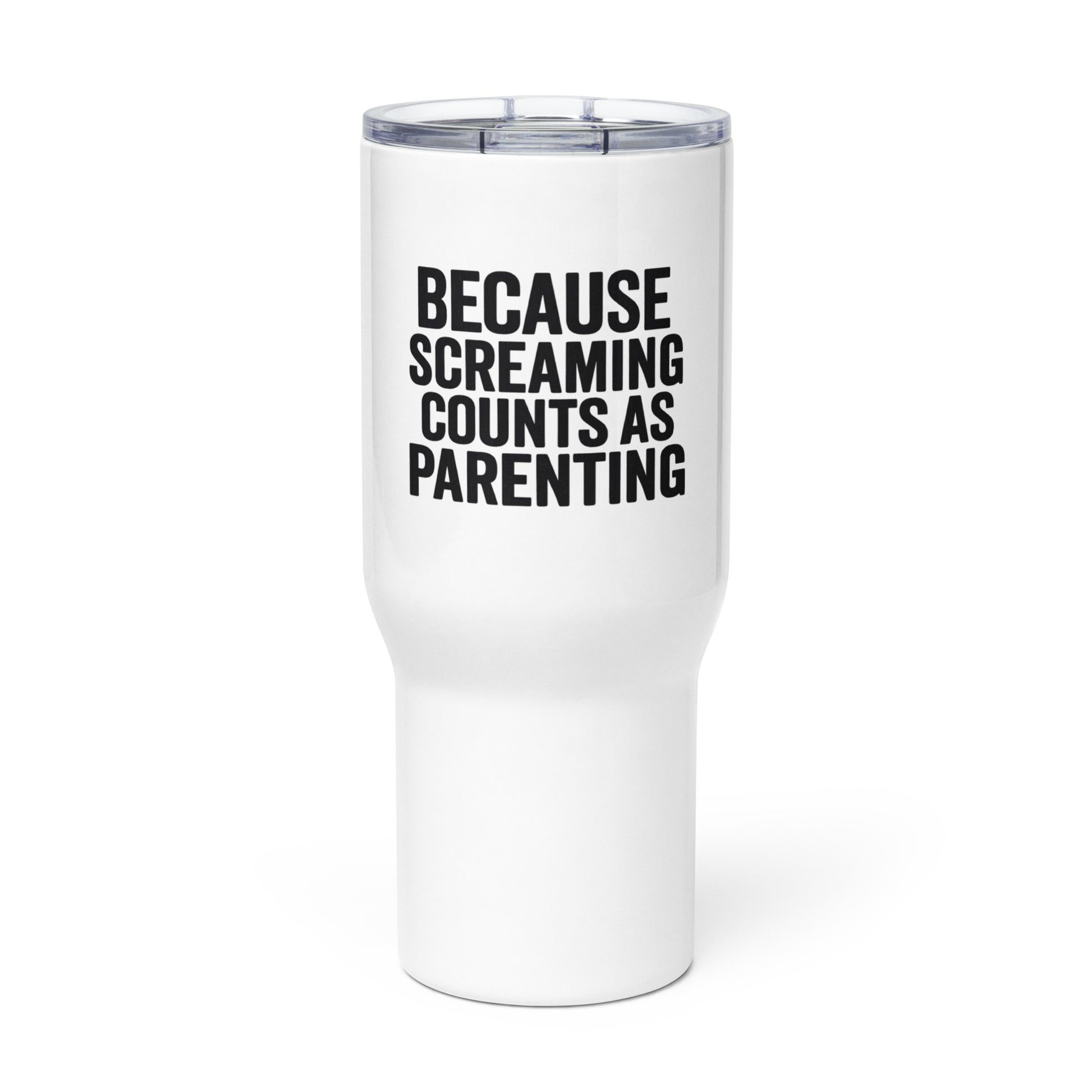 Because Screaming Counts As Parenting - Sarcastic Tumbler | PureSarcasm in Mug With A - Front View | Sarcastic Tumbler | PureSarcasm