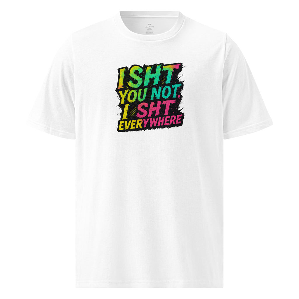 I Sht You Not, I Sht Everywhere - Sarcastic T-Shirts | PureSarcasm in T Shirt White - Front View | Sarcastic T-Shirts | PureSarcasm
